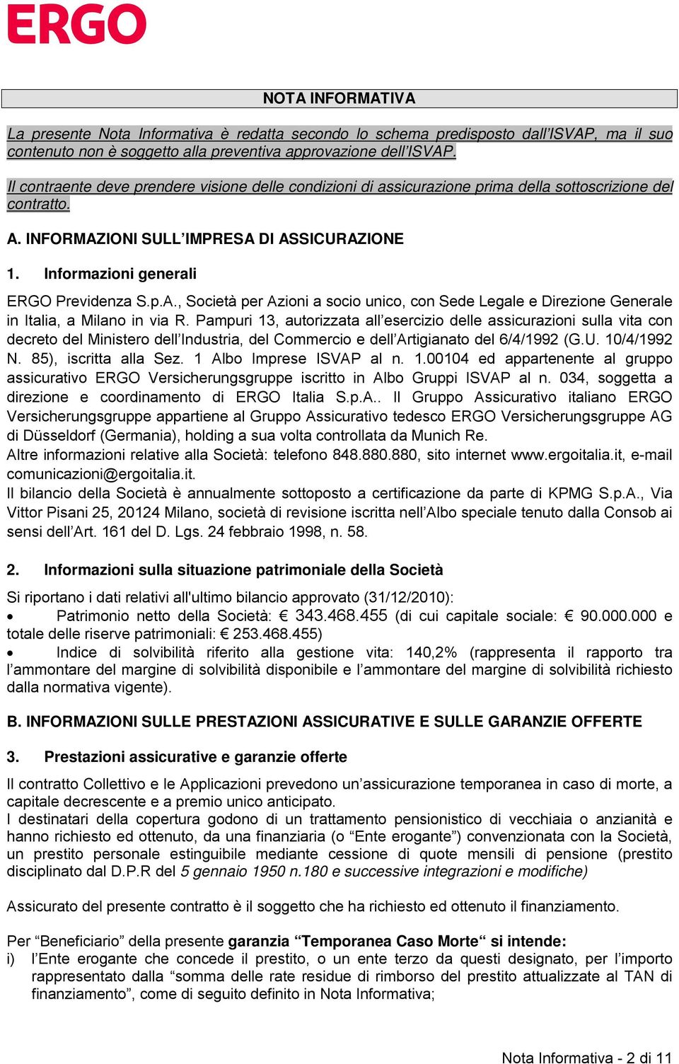 Informazioni generali ERGO Previdenza S.p.A., Società per Azioni a socio unico, con Sede Legale e Direzione Generale in Italia, a Milano in via R.