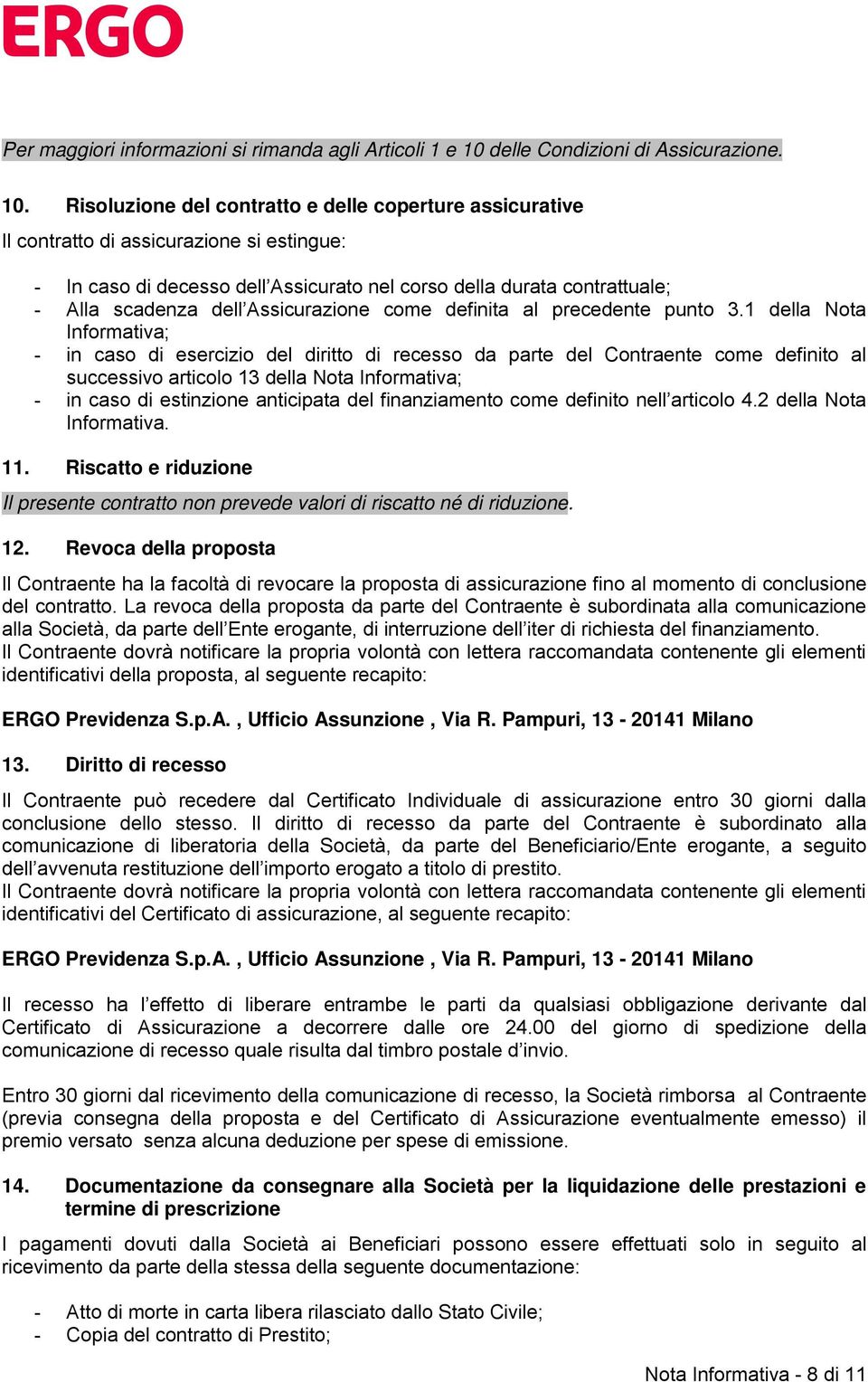 Risoluzione del contratto e delle coperture assicurative Il contratto di assicurazione si estingue: - In caso di decesso dell Assicurato nel corso della durata contrattuale; - Alla scadenza dell