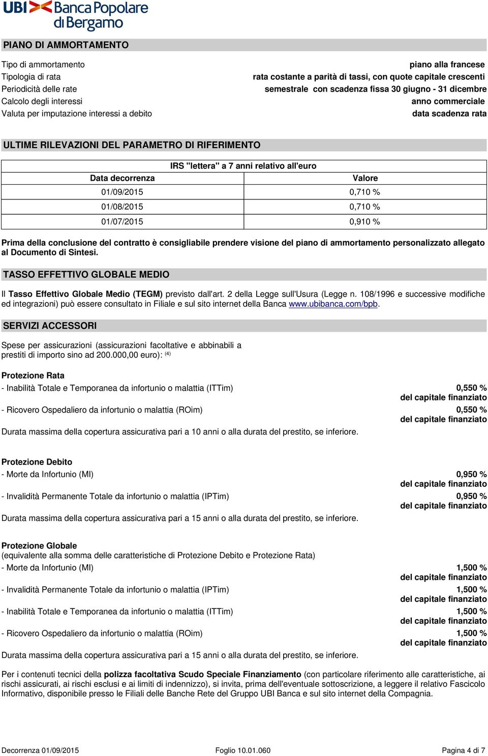 "lettera" a 7 anni relativo all'euro Data decorrenza Valore 01/09/2015 0,710 % 01/08/2015 0,710 % 01/07/2015 0,910 % Prima della conclusione del contratto è consigliabile prendere visione del piano