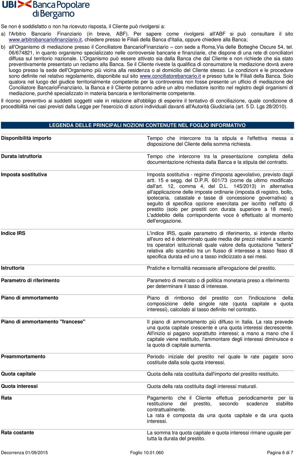 it, chiedere presso le Filiali della Banca d'italia, oppure chiedere alla Banca; b) all'organismo di mediazione presso il Conciliatore BancarioFinanziario con sede a Roma,Via delle Botteghe Oscure