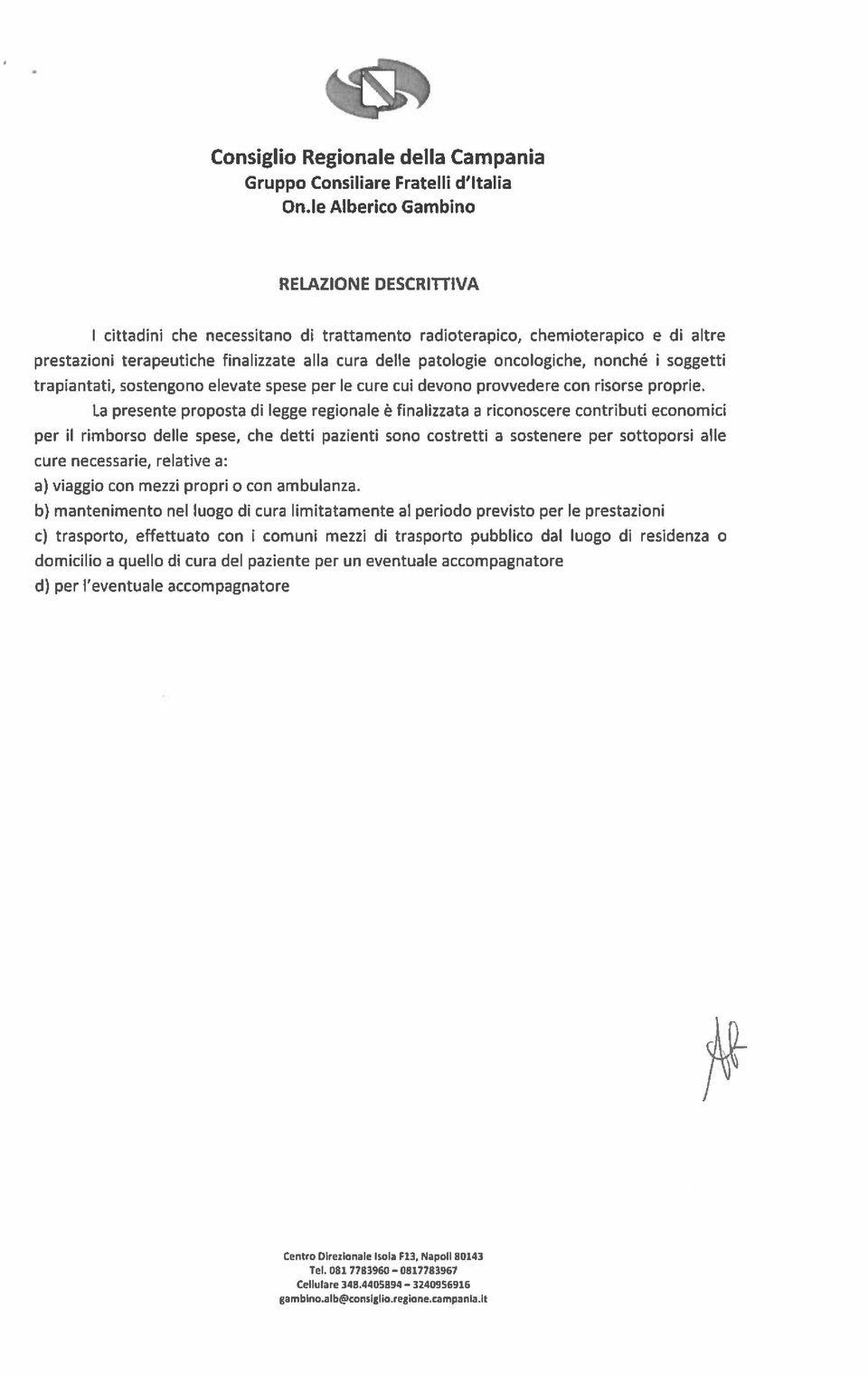 La presente proposta di legge regionale è finalizzata a riconoscere contributi economici per il rimborso delle spese, che detti pazienti sono costretti a sostenere per sottoporsi alle cure