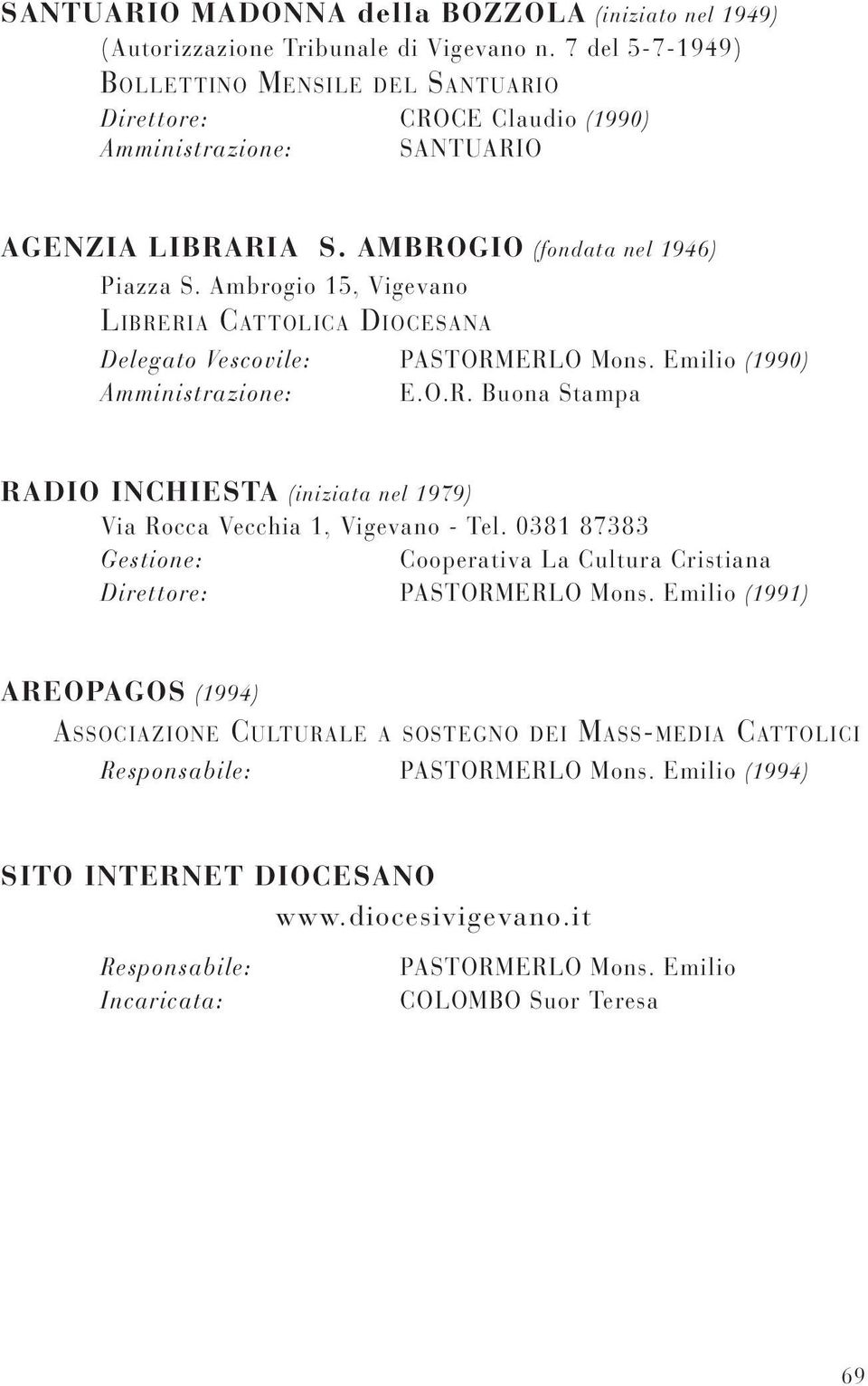 Ambrogio 15, Vigevano LIBRERIA CATTOLICA DIOCESANA Delegato Vescovile: PASTORMERLO Mons. Emilio (1990) Amministrazione: E.O.R. Buona Stampa RADIO INCHIESTA (iniziata nel 1979) Via Rocca Vecchia 1, Vigevano - Tel.