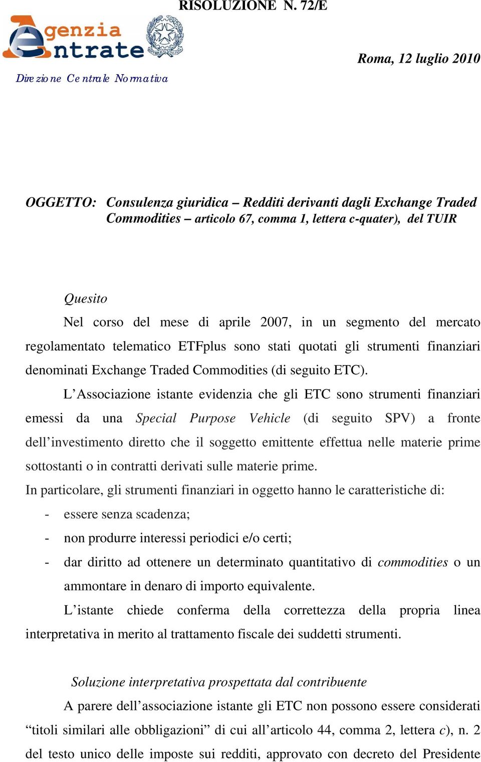 corso del mese di aprile 2007, in un segmento del mercato regolamentato telematico ETFplus sono stati quotati gli strumenti finanziari denominati Exchange Traded Commodities (di seguito ETC).