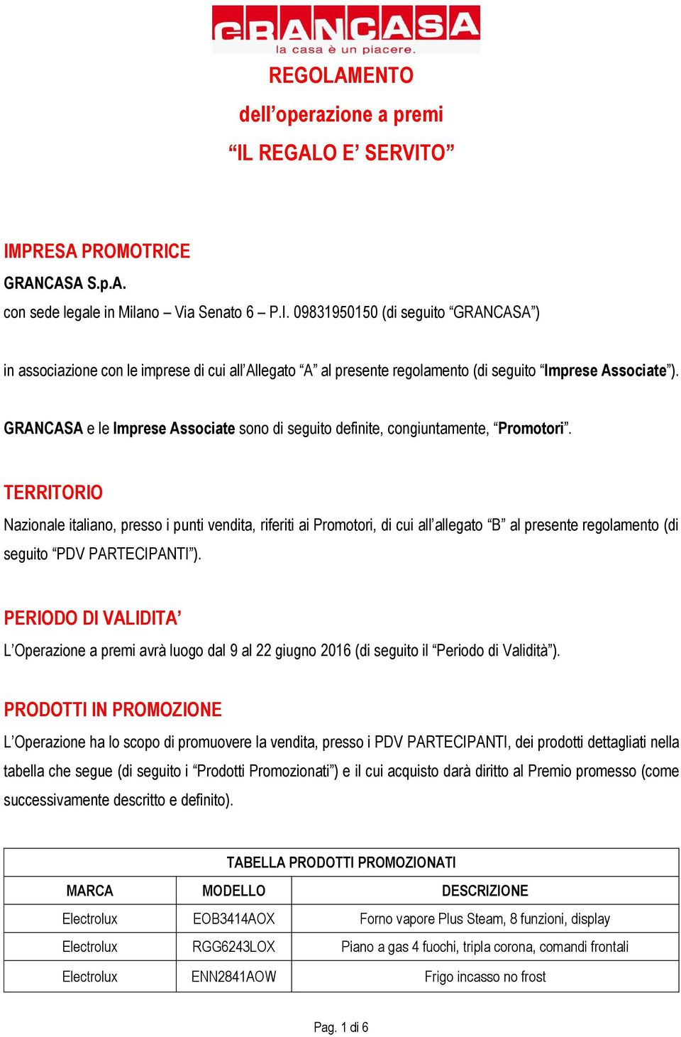 TERRITORIO Nazionale italiano, presso i punti vendita, riferiti ai Promotori, di cui all allegato B al presente regolamento (di seguito PDV PARTECIPANTI ).