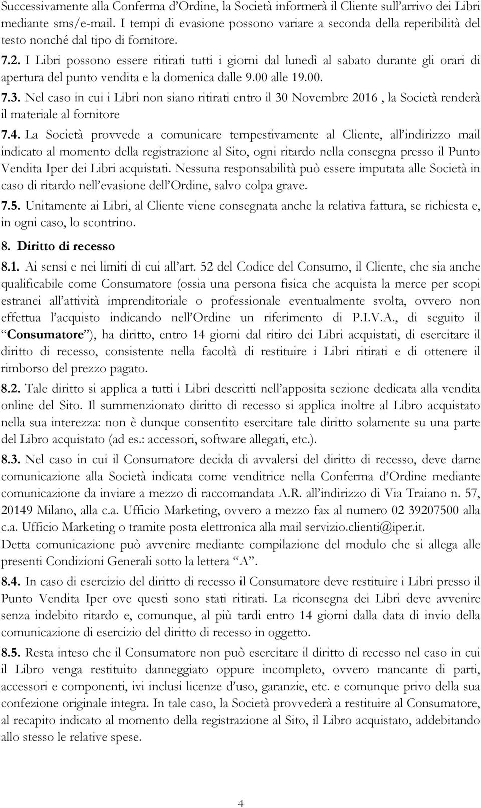 I Libri possono essere ritirati tutti i giorni dal lunedì al sabato durante gli orari di apertura del punto vendita e la domenica dalle 9.00 alle 19.00. 7.3.