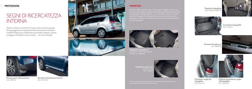 TAPPETINI Protezioni efficaci contro l usura e la sporcizia, i tappetini Citroën sono stati pensati per adattarsi perfettamente alle particolarità del pianale del vostro veicolo.