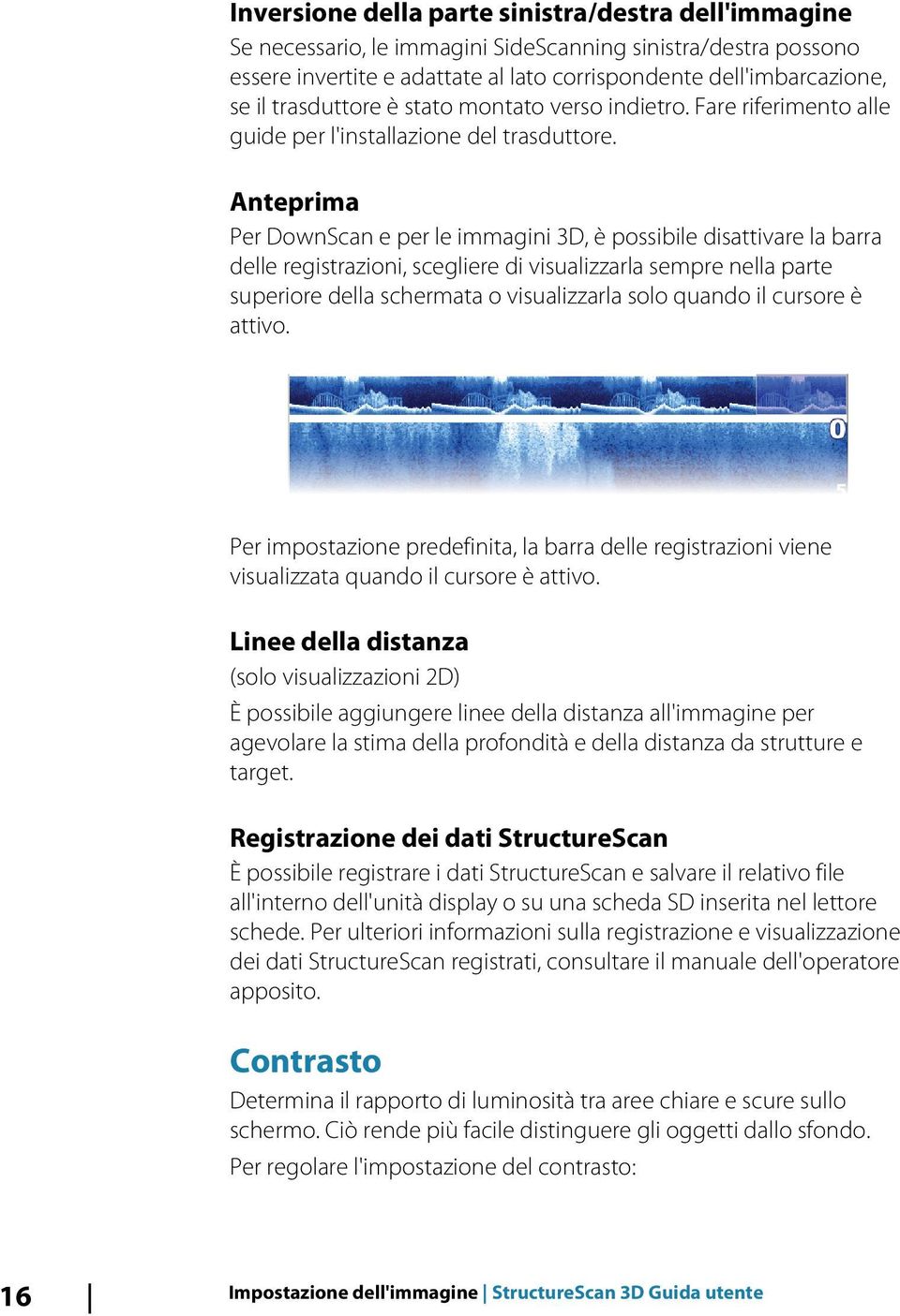 Anteprima Per DownScan e per le immagini 3D, è possibile disattivare la barra delle registrazioni, scegliere di visualizzarla sempre nella parte superiore della schermata o visualizzarla solo quando