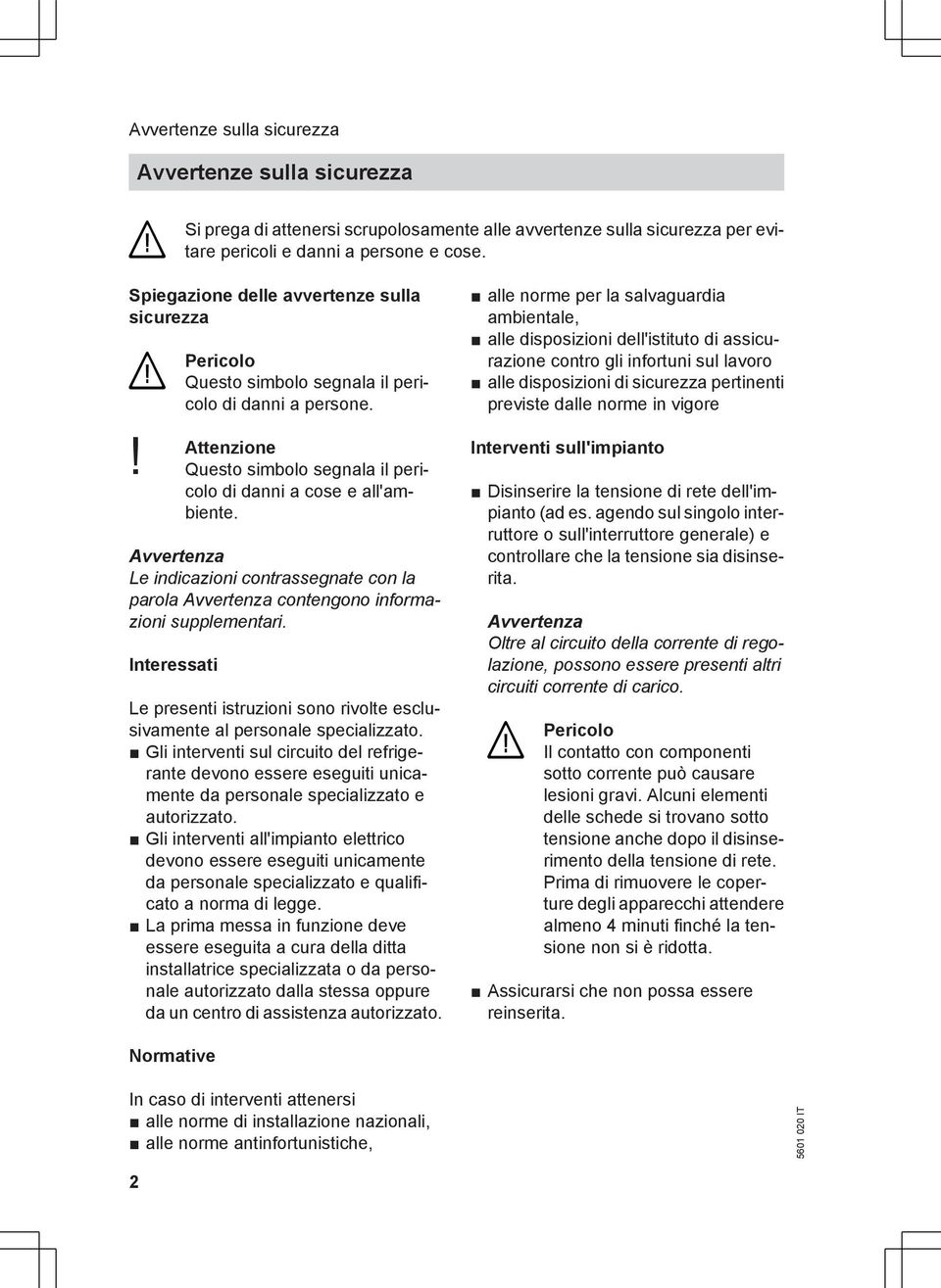 Avvertenza Le indicazioni contrassegnate con la parola Avvertenza contengono informazioni supplementari. Interessati Le presenti istruzioni sono rivolte esclusivamente al personale specializzato.