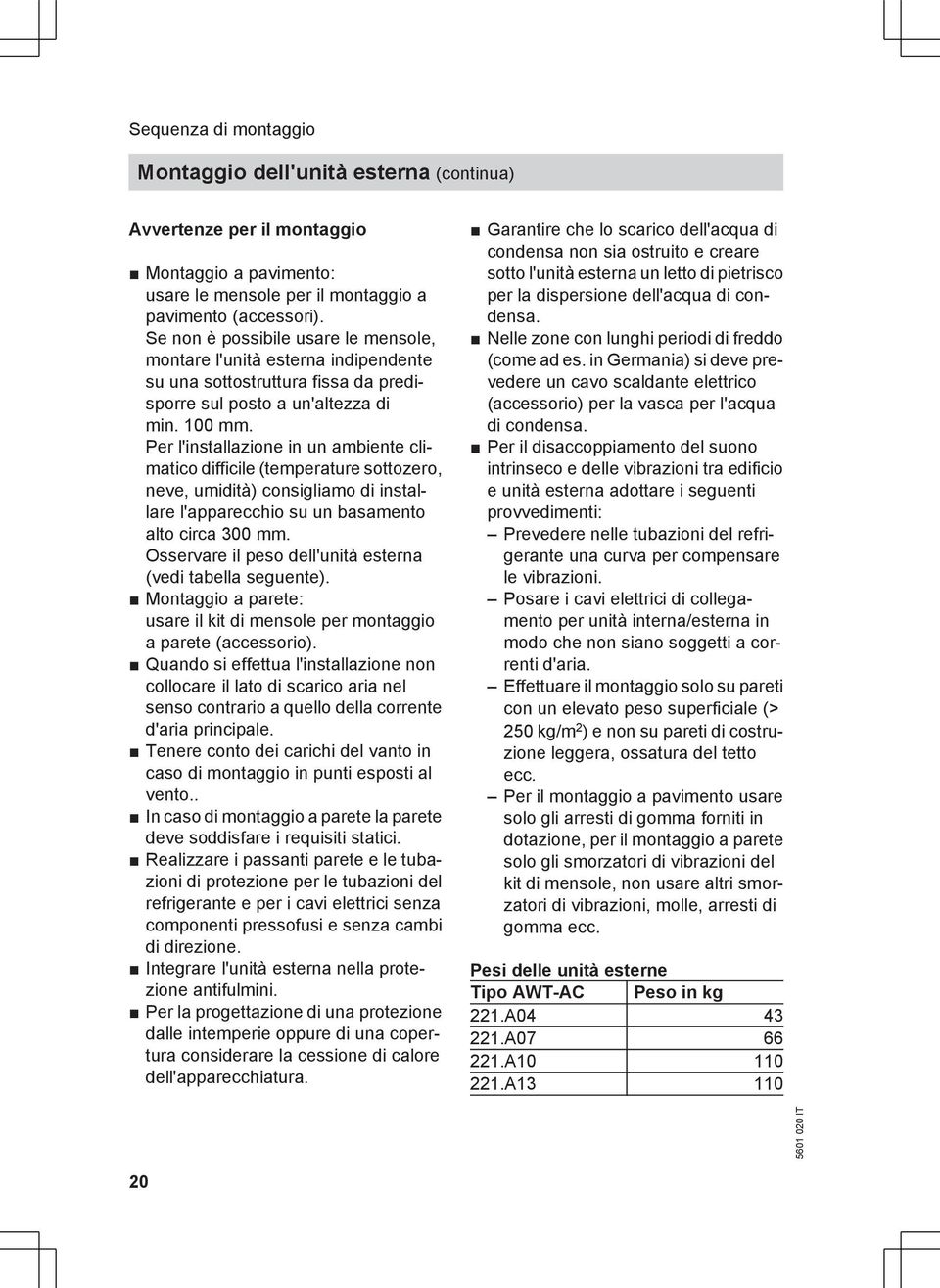 Per l'installazione in un ambiente climatico difficile (temperature sottozero, neve, umidità) consigliamo di installare l'apparecchio su un basamento alto circa 300 mm.