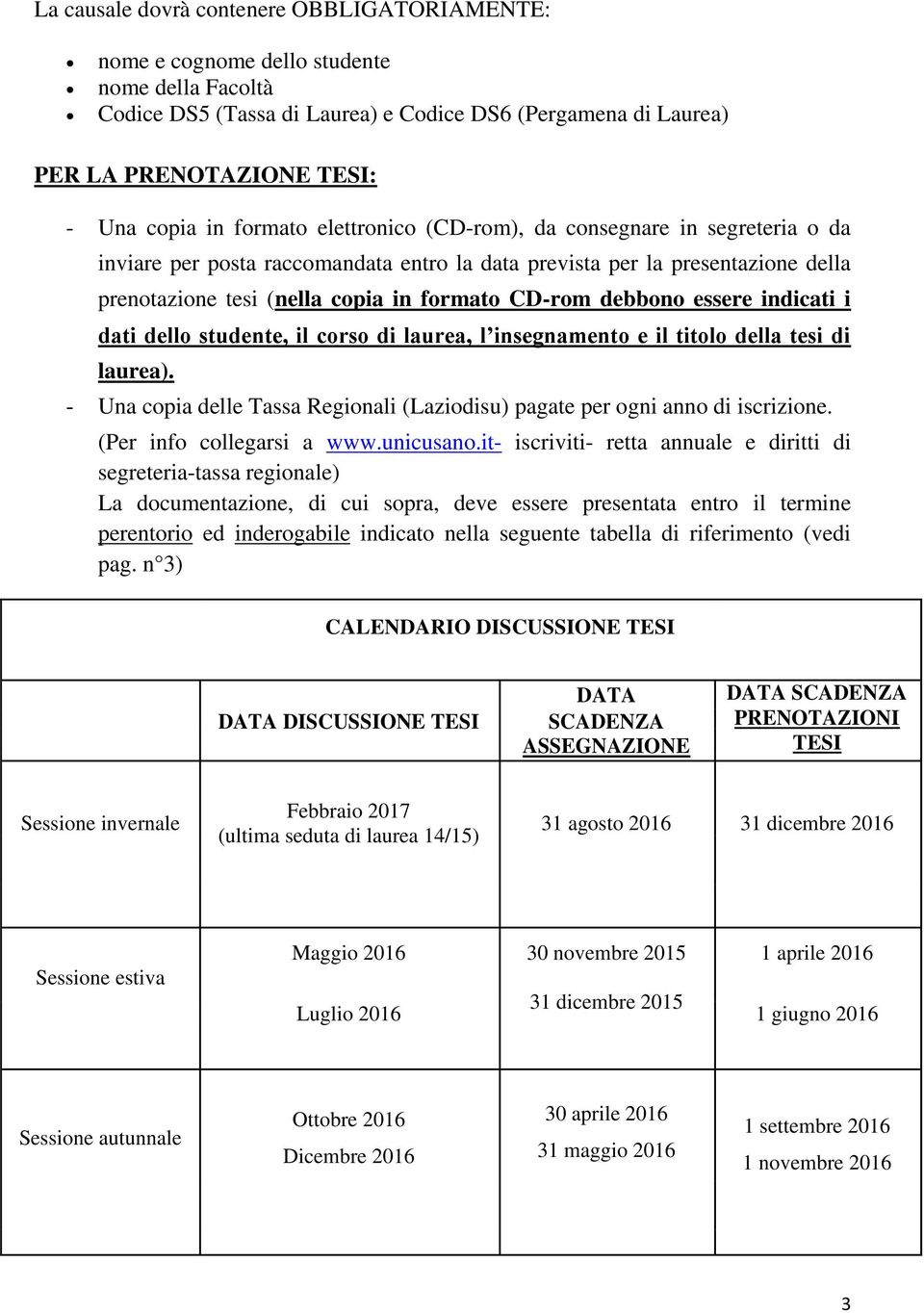 debbono essere indicati i dati dello studente, il corso di laurea, l insegnamento e il titolo della tesi di laurea). - Una copia delle Tassa Regionali (Laziodisu) pagate per ogni anno di iscrizione.