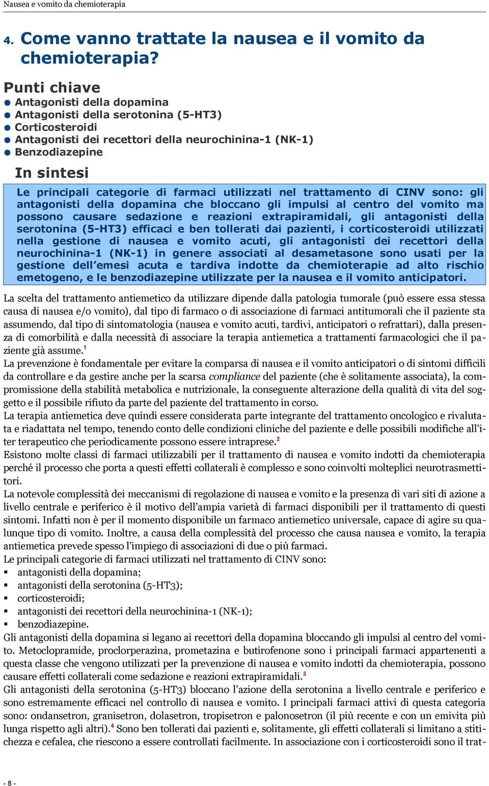 farmaci utilizzati nel trattamento di CINV sono: gli antagonisti della dopamina che bloccano gli impulsi al centro del vomito ma possono causare sedazione e reazioni extrapiramidali, gli antagonisti