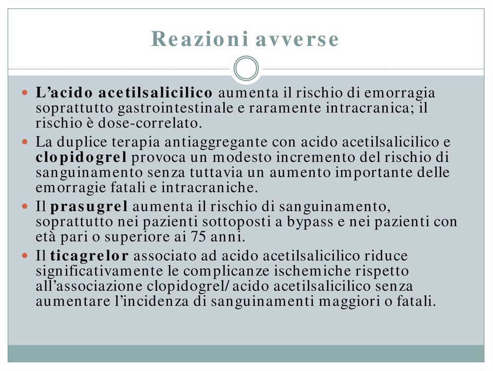 emorragie fatali e intracraniche. Il prasugrel aumenta il rischio di sanguinamento, soprattutto nei pazienti sottoposti a bypass e nei pazienti con età pari o superiore ai 75 anni.