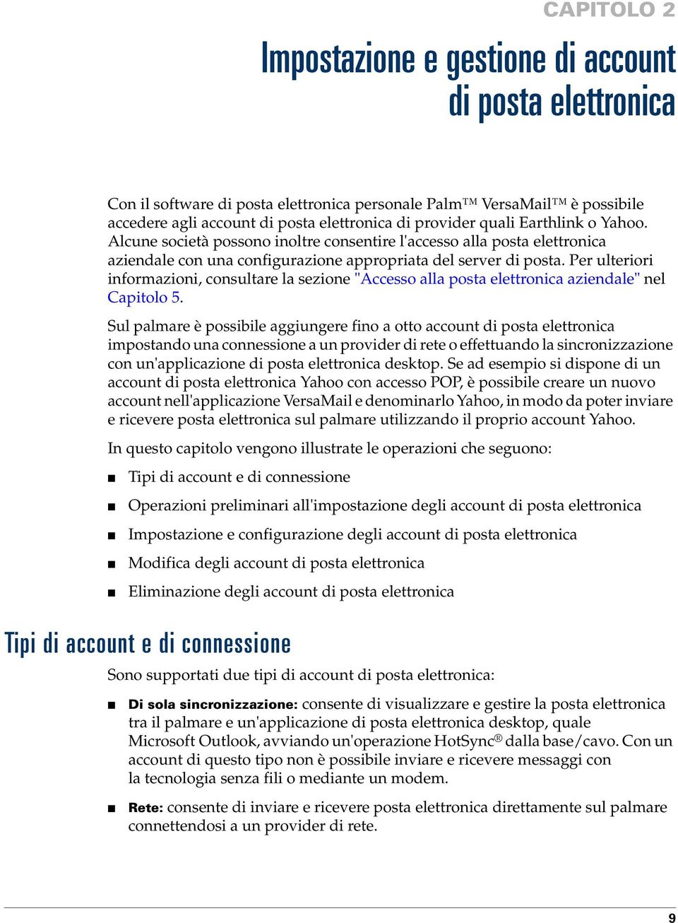 Per ulteriori informazioni, consultare la sezione "Accesso alla posta elettronica aziendale" nel Capitolo 5.