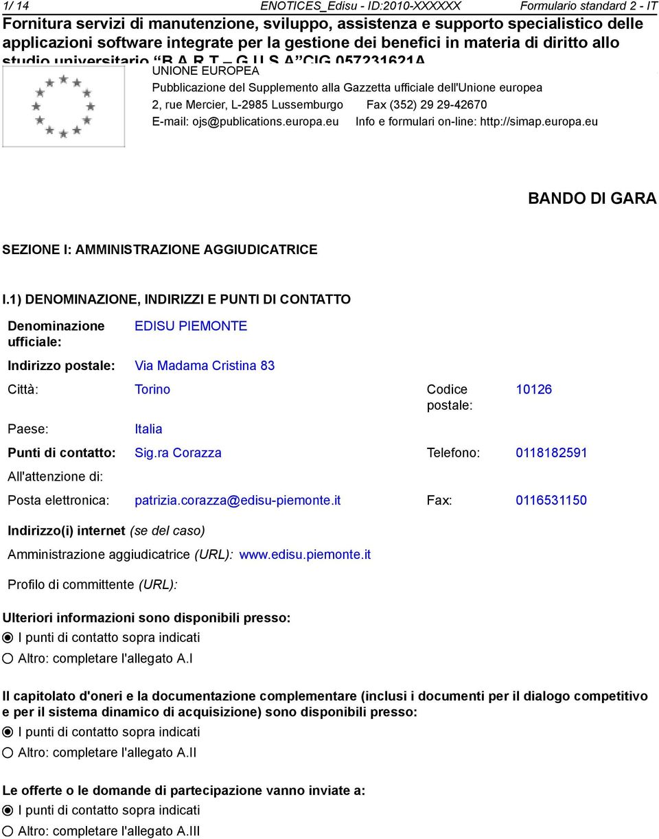 1) DENOMINAZIONE, INDIRIZZI E PUNTI DI CONTATTO Denominazione ufficiale: EDISU PIEMONTE Indirizzo postale: Via Madama Cristina 83 Città: Torino Codice postale: 10126 Paese: Italia Punti di contatto: