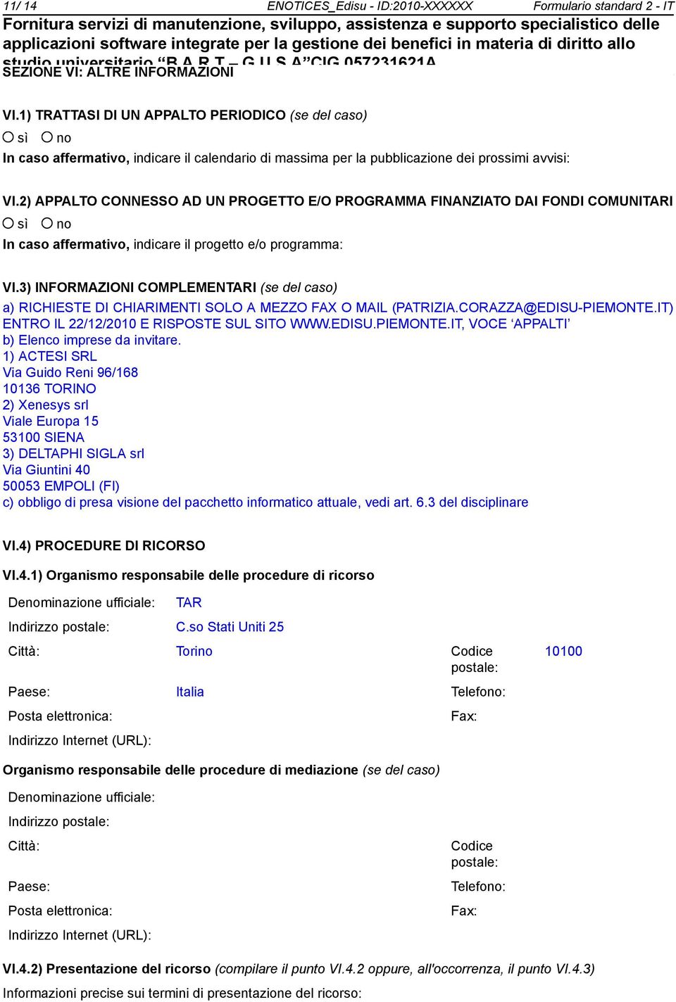 2) APPALTO CONNESSO AD UN PROGETTO E/O PROGRAMMA FINANZIATO DAI FONDI COMUNITARI In caso affermativo, indicare il progetto e/o programma: VI.