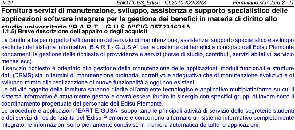 A per la gestione dei benefici a concorso dell Edisu Piemonte concernenti la gestione delle richieste di provvidenze e servizi (borse di studio, contributi, servizi abitativi, servizio mensa ecc).