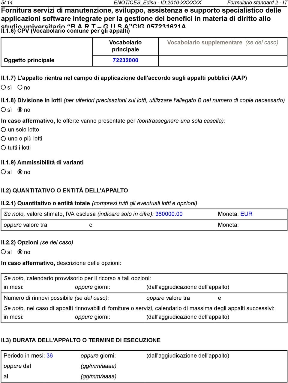 copie necessario) In caso affermativo, le offerte vanno presentate per (contrassegnare una sola casella): un solo lotto uno o più lotti tutti i lotti II.1.9) Ammissibilità di varianti II.