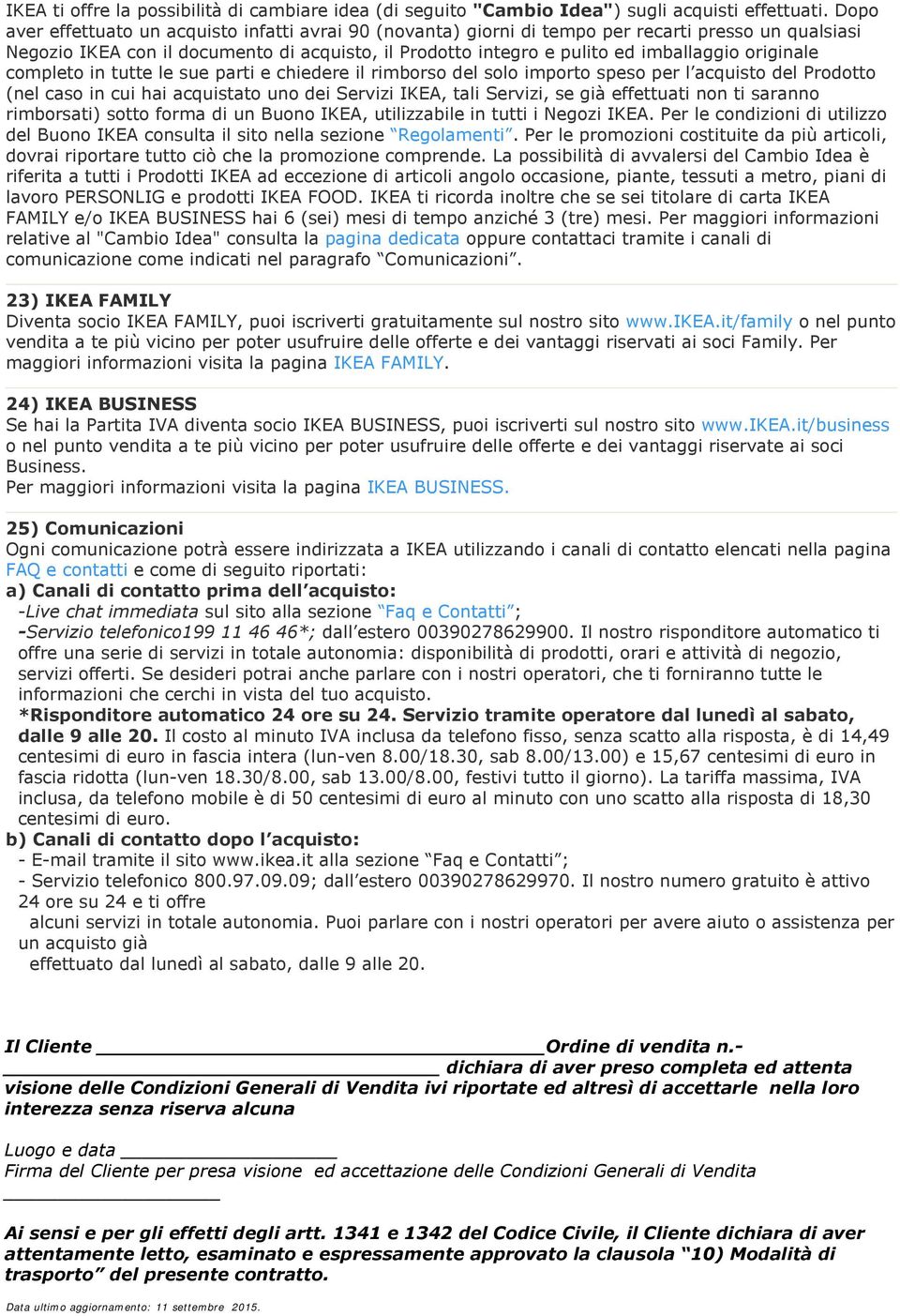 originale completo in tutte le sue parti e chiedere il rimborso del solo importo speso per l acquisto del Prodotto (nel caso in cui hai acquistato uno dei Servizi IKEA, tali Servizi, se già