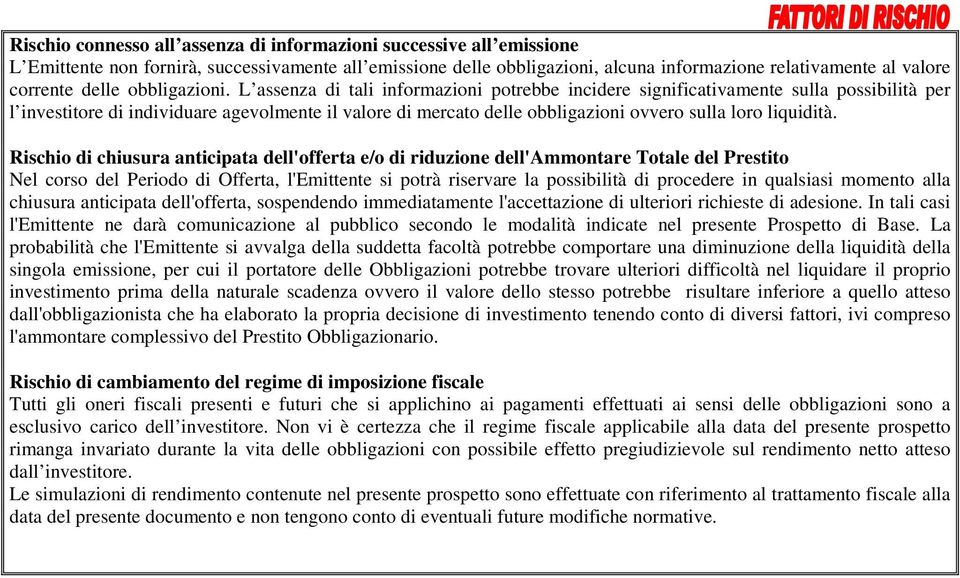 L assenza di tali informazioni potrebbe incidere significativamente sulla possibilità per l investitore di individuare agevolmente il valore di mercato delle obbligazioni ovvero sulla loro liquidità.