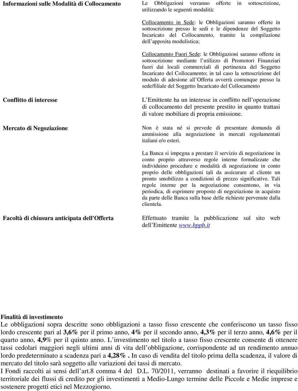 sottoscrizione mediante l utilizzo di Promotori Finanziari fuori dai locali commerciali di pertinenza del Soggetto Incaricato del Collocamento; in tal caso la sottoscrizione del modulo di adesione