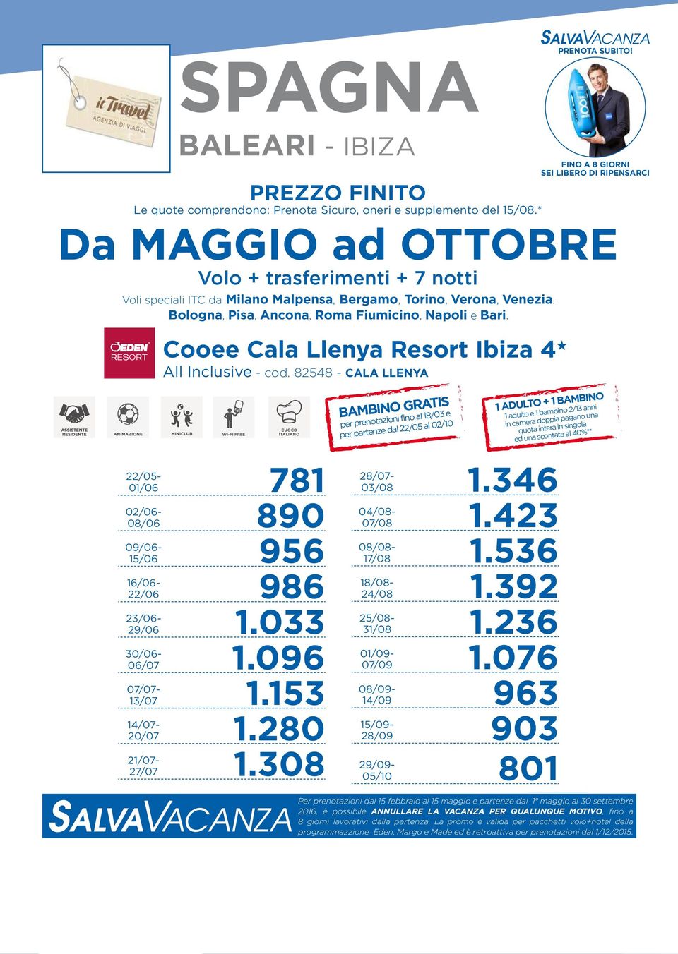 CUOCO ITALIANO BAMBINO GRATIS per prenotazioni fino al 18/03 e per partenze dal 22/05 al 02/10 1 ADULTO + 1 BAMBINO 1 adulto e 1 bambino 2/13 anni in camera doppia pagano una quota intera in singola