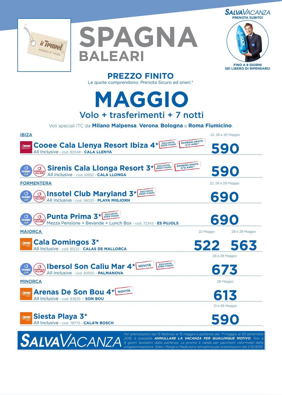 58023 - PLAYA MIGJORN 690 Punta Prima 3 H Mezza Pensione + Bevande + Lunch Box - cod. 72343 - ES PUJOLS 690 ESCLUSIVA EDEN VIAGGI 28 e 29 Maggio Ibersol Son Caliu Mar 4 H All Inclusive - cod.