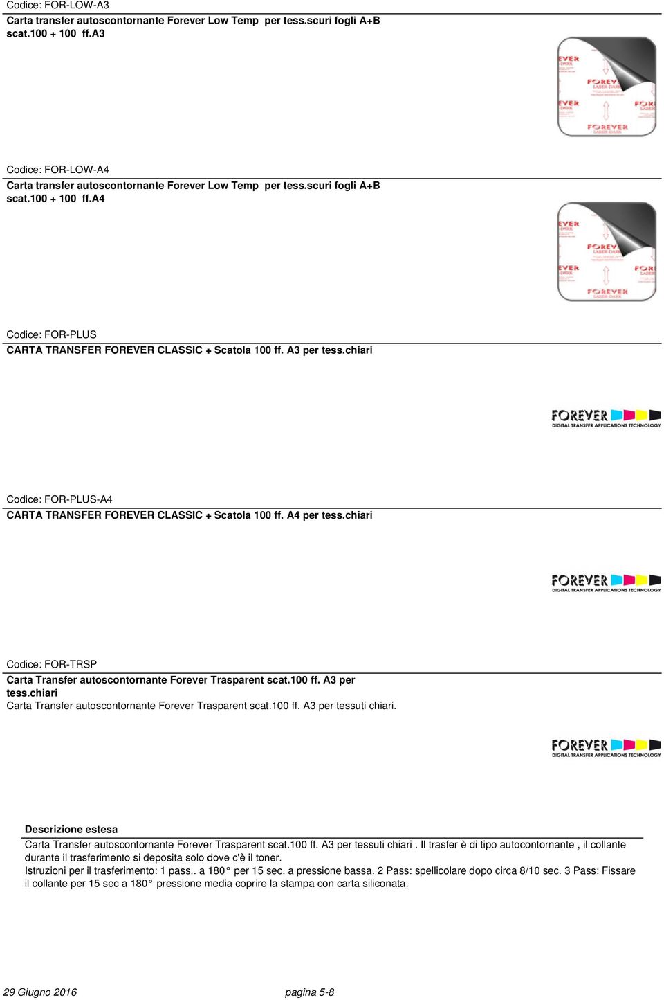 A4 per tess.chiari Codice: FOR-TRSP Carta Transfer autoscontornante Forever Trasparent scat.100 ff. A3 per tess.chiari Carta Transfer autoscontornante Forever Trasparent scat.100 ff. A3 per tessuti chiari.