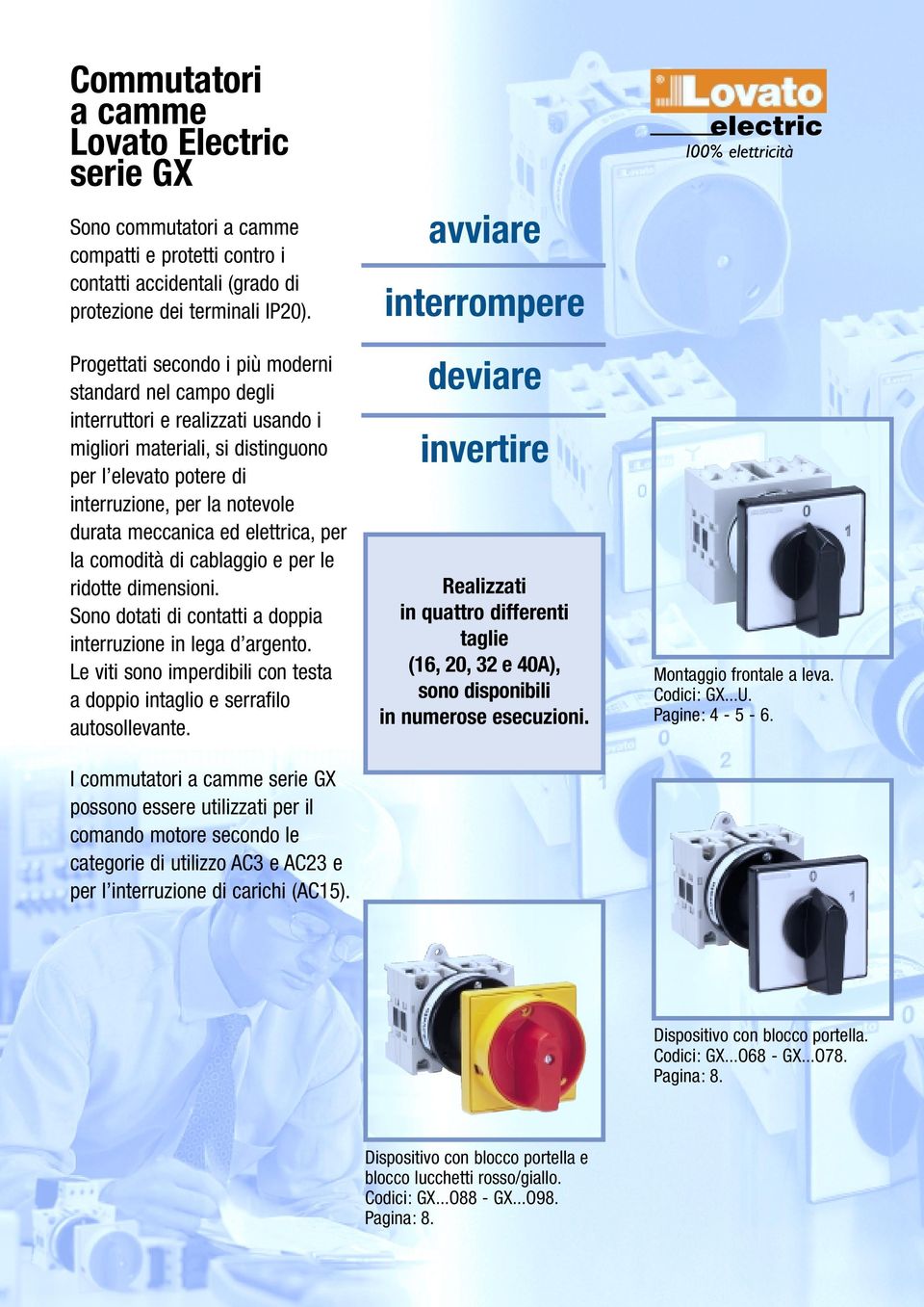 ed elettrica, per la comodità di cablaggio e per le ridotte dimensioni. Sono dotati di contatti a doppia interruzione in lega d argento.