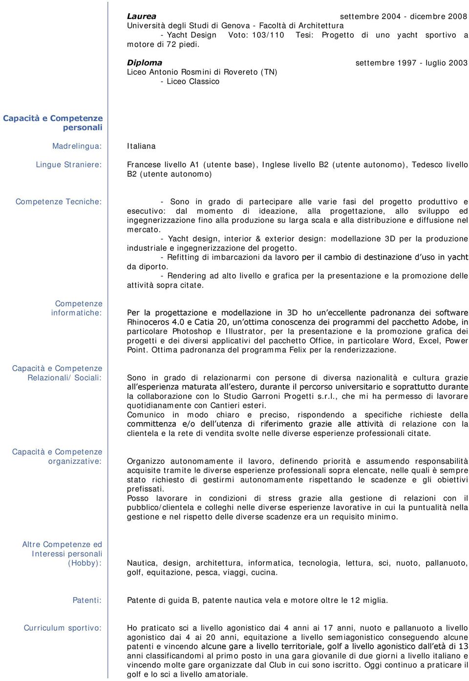 (utente autonomo), Tedesco livello B2 (utente autonomo) Competenze Tecniche: Competenze informatiche: Relazionali/ Sociali: organizzative: - Sono in grado di partecipare alle varie fasi del progetto