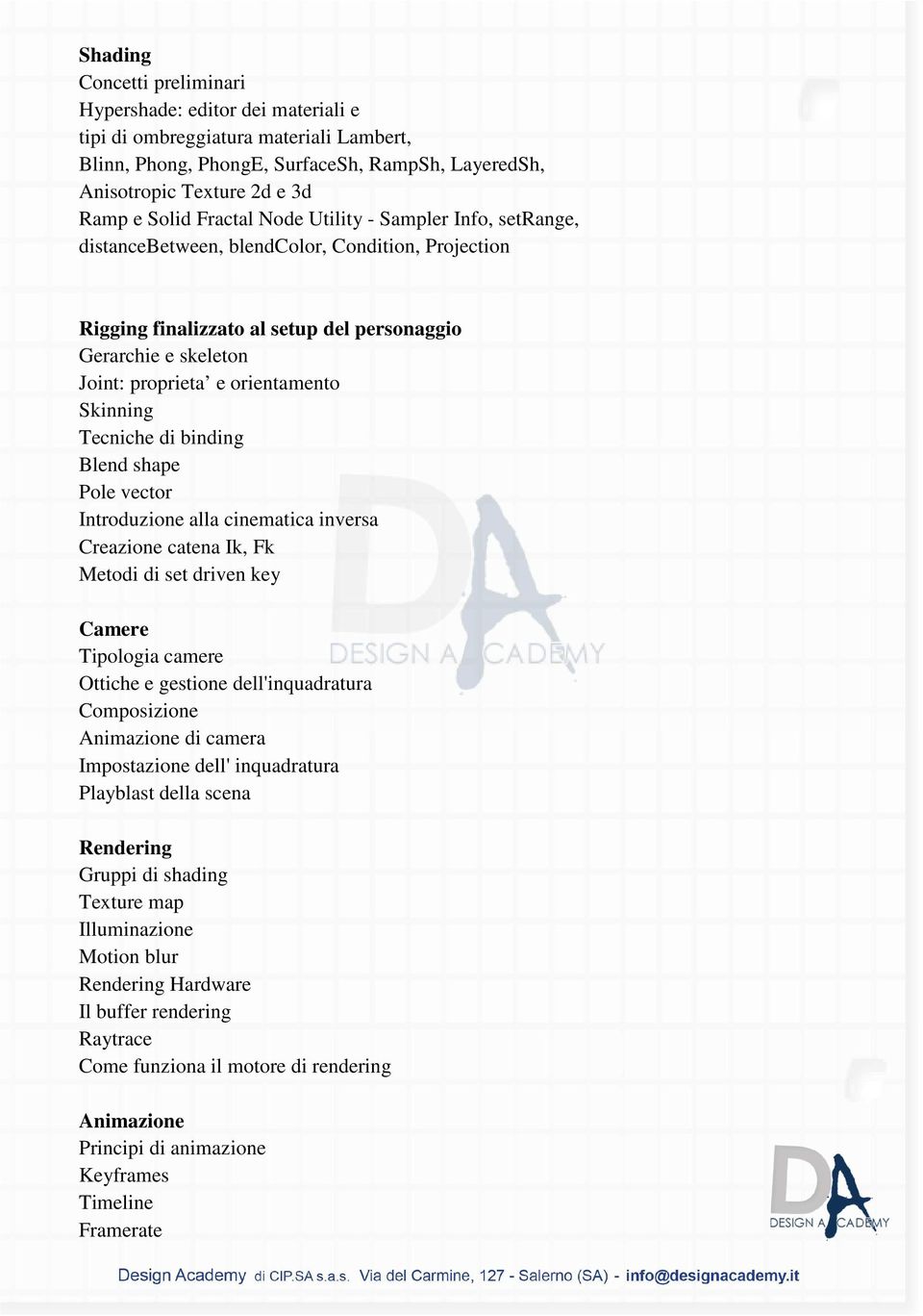 Skinning Tecniche di binding Blend shape Pole vector Introduzione alla cinematica inversa Creazione catena Ik, Fk Metodi di set driven key Camere Tipologia camere Ottiche e gestione dell'inquadratura