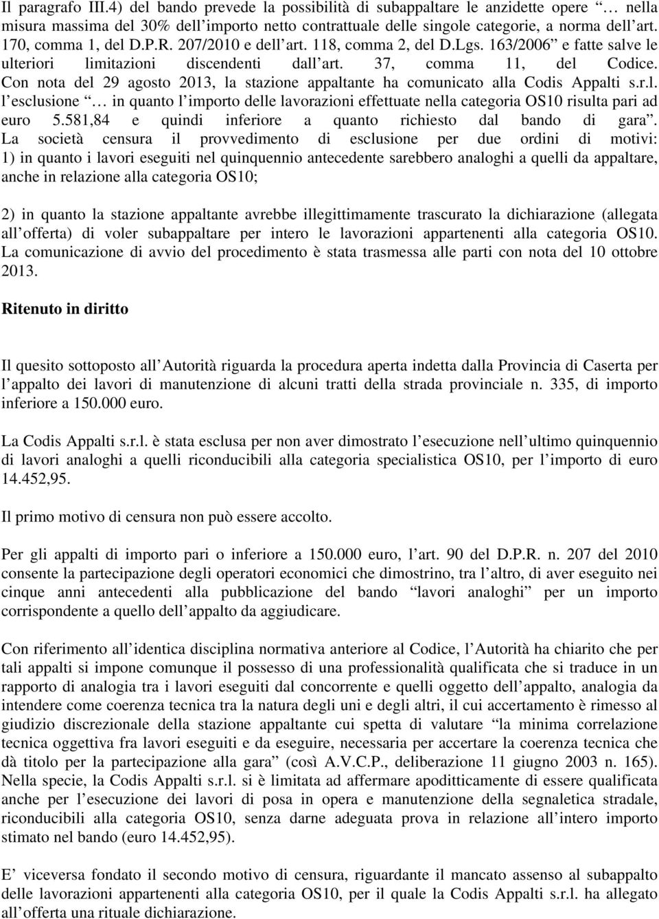 Con nota del 29 agosto 2013, la stazione appaltante ha comunicato alla Codis Appalti s.r.l. l esclusione in quanto l importo delle lavorazioni effettuate nella categoria OS10 risulta pari ad euro 5.