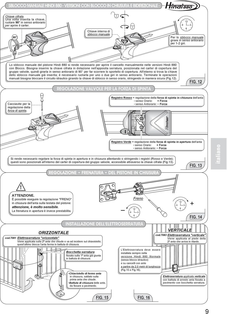 FADINI Lo sblocco manuale del pistone Hindi 880 si rende necessario per aprire il cancello manualmente nelle versioni Hindi 880 con Blocco.