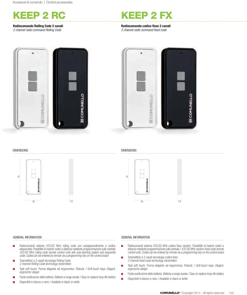 Possibilità di inserire codici a distanza mediante programmazione sulla centrale 433.92 MHz rolling code remote control units with auto-learning system and sequential code.