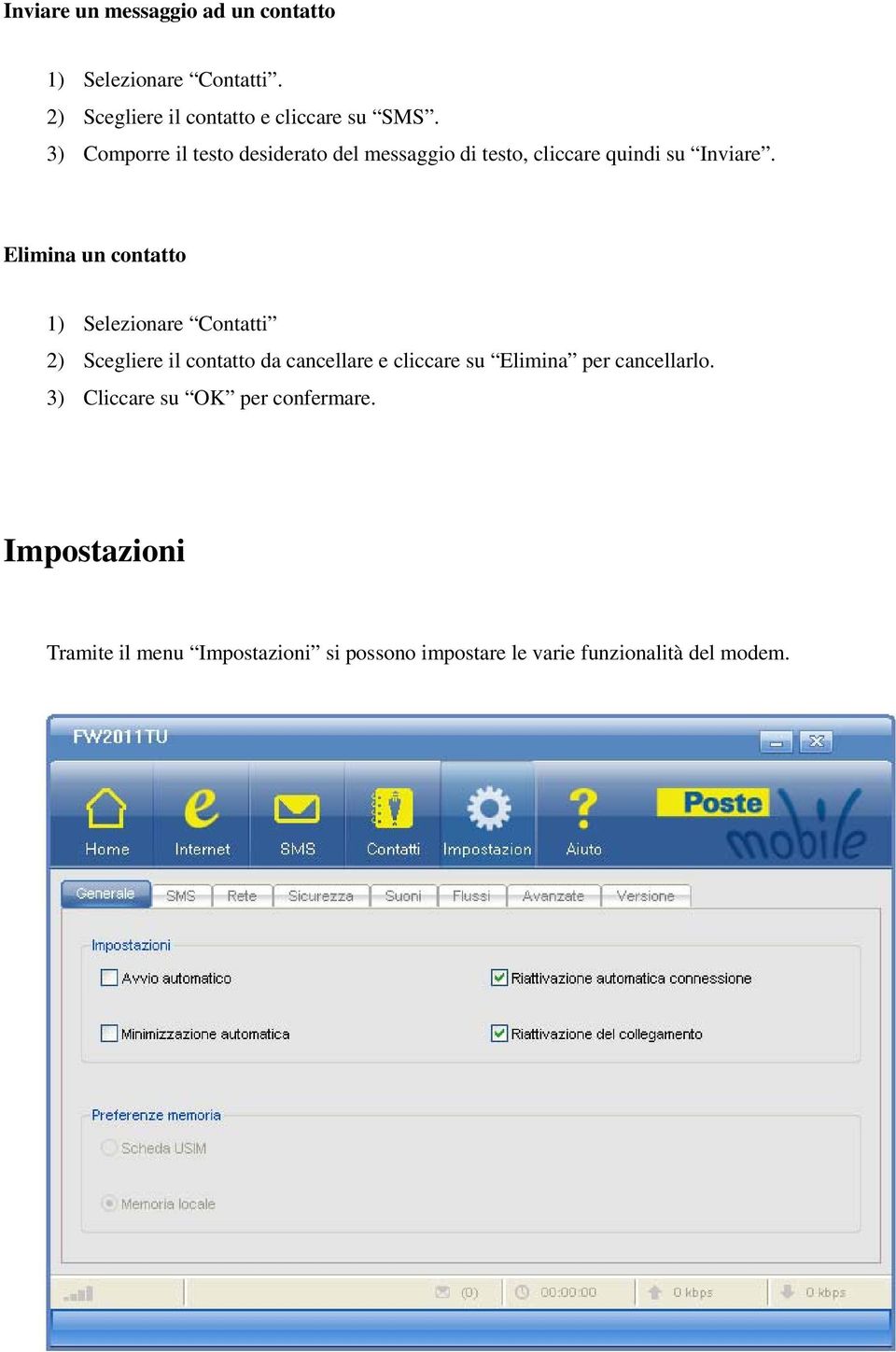 Elimina un contatto 1) Selezionare Contatti 2) Scegliere il contatto da cancellare e cliccare su Elimina per