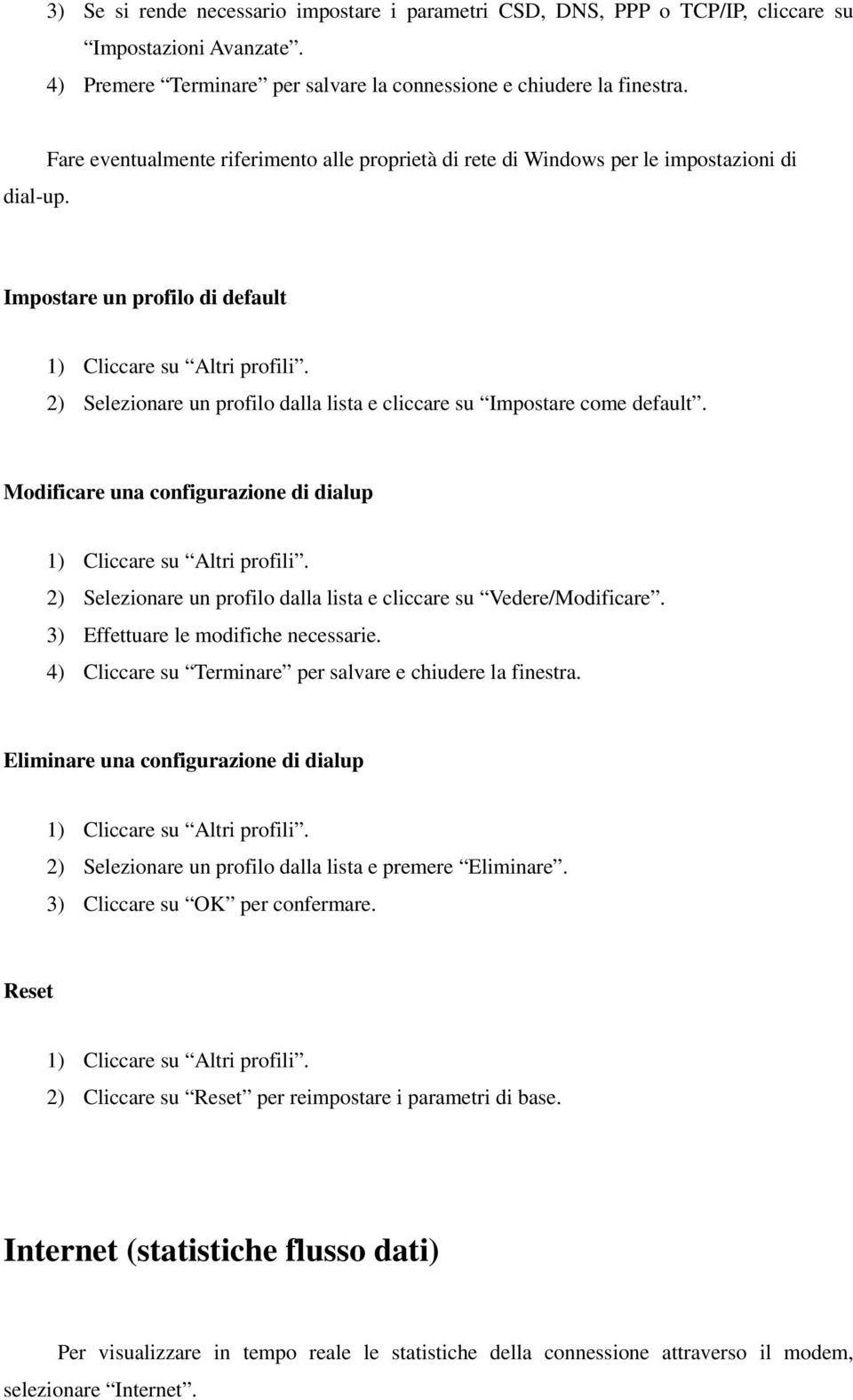 2) Selezionare un profilo dalla lista e cliccare su Impostare come default. Modificare una configurazione di dialup 1) Cliccare su Altri profili.