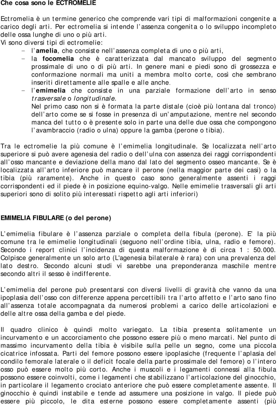 Vi sono diversi tipi di ectromelie: - l amelia, che consiste nell assenza completa di uno o più arti, - la focomelia che è caratterizzata dal mancato sviluppo del segmento prossimale di uno o di più