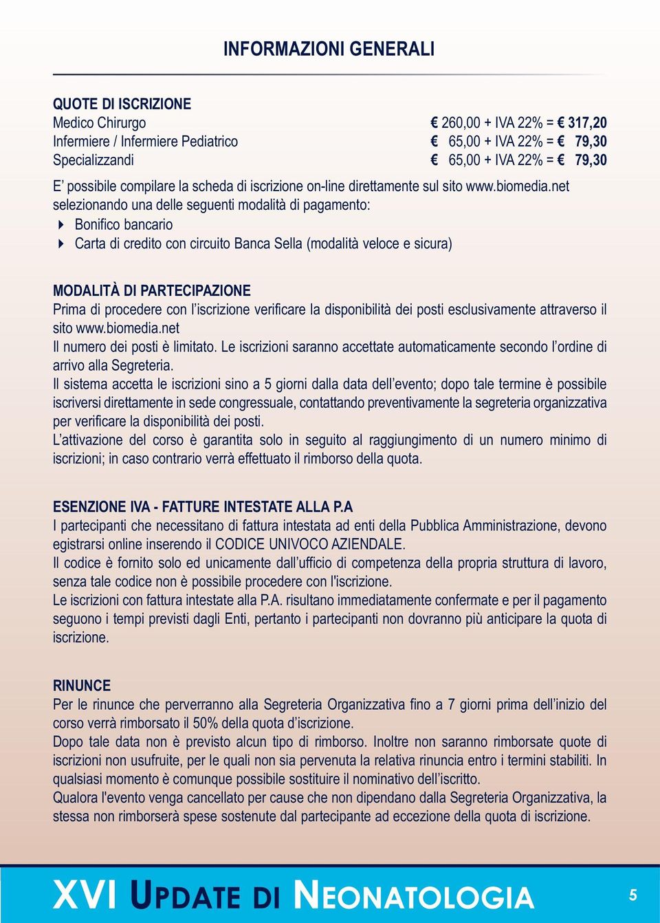 net selezionando una delle seguenti modalità di pagamento: Bonifico bancario Carta di credito con circuito Banca Sella (modalità veloce e sicura) MODALITÀ DI PARTECIPAZIONE Prima di procedere con l