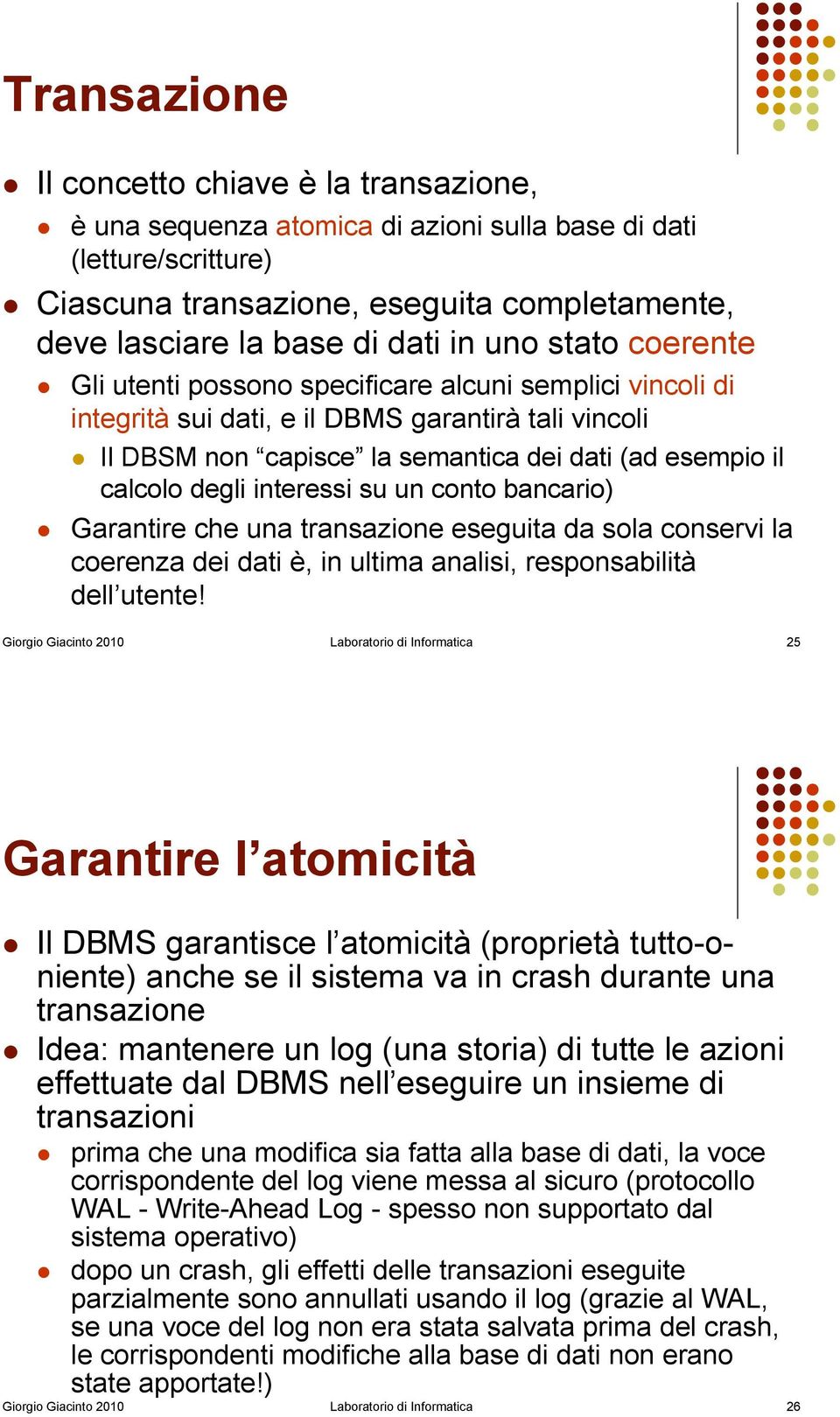 Gli utenti possono specificare alcuni semplici vincoli di integrità sui dati, e il DBMS garantirà tali vincoli!