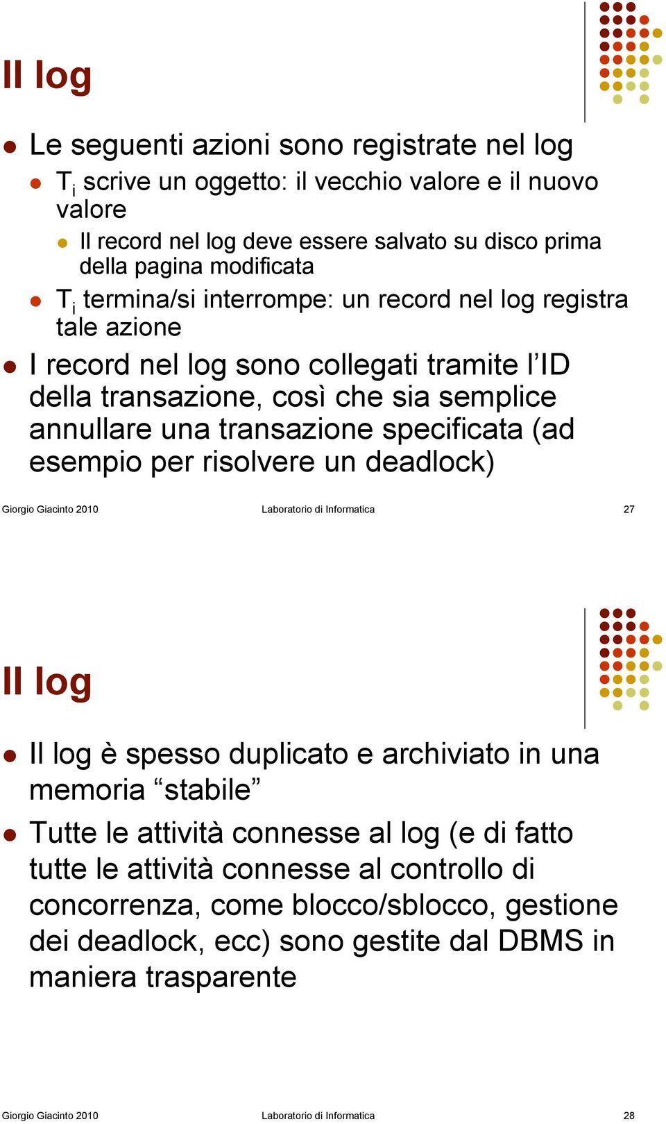 I record nel log sono collegati tramite l ID della transazione, così che sia semplice annullare una transazione specificata (ad esempio per risolvere un deadlock) Giorgio Giacinto 2010 Laboratorio