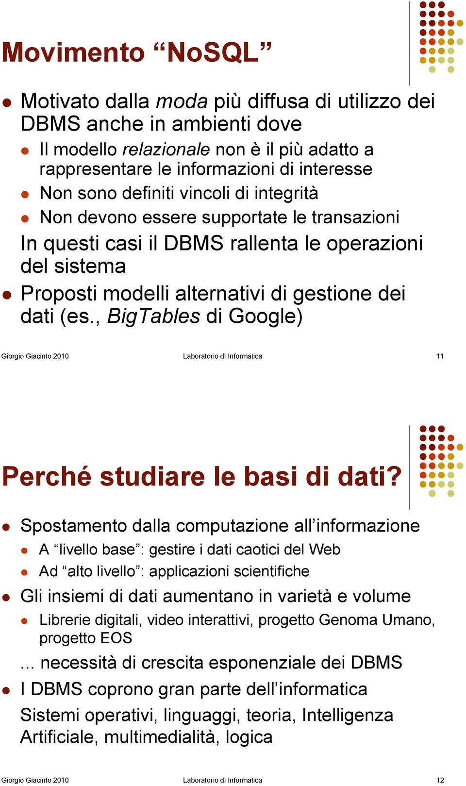 , BigTables di Google) Giorgio Giacinto 2010 Laboratorio di Informatica 11 Perché studiare le basi di dati?! Spostamento dalla computazione all informazione!