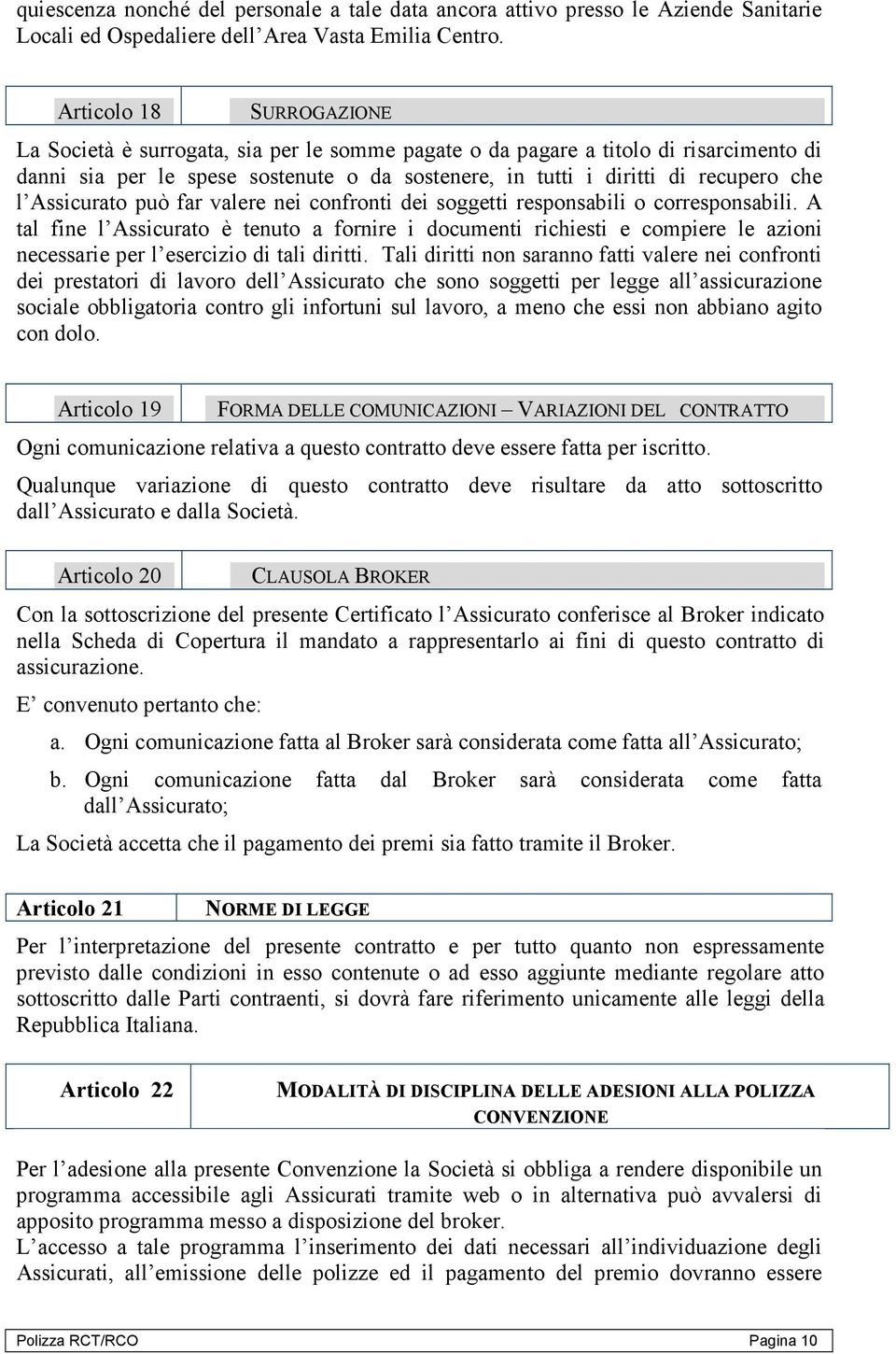 Assicurato può far valere nei confronti dei soggetti responsabili o corresponsabili.