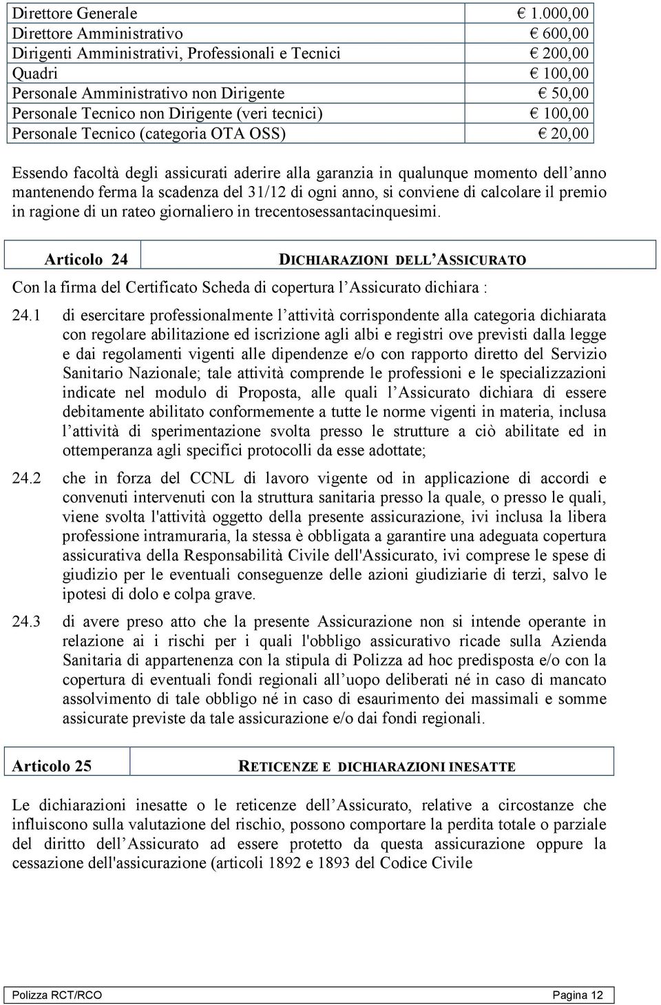 tecnici) 100,00 Personale Tecnico (categoria OTA OSS) 20,00 Essendo facoltà degli assicurati aderire alla garanzia in qualunque momento dell anno mantenendo ferma la scadenza del 31/12 di ogni anno,