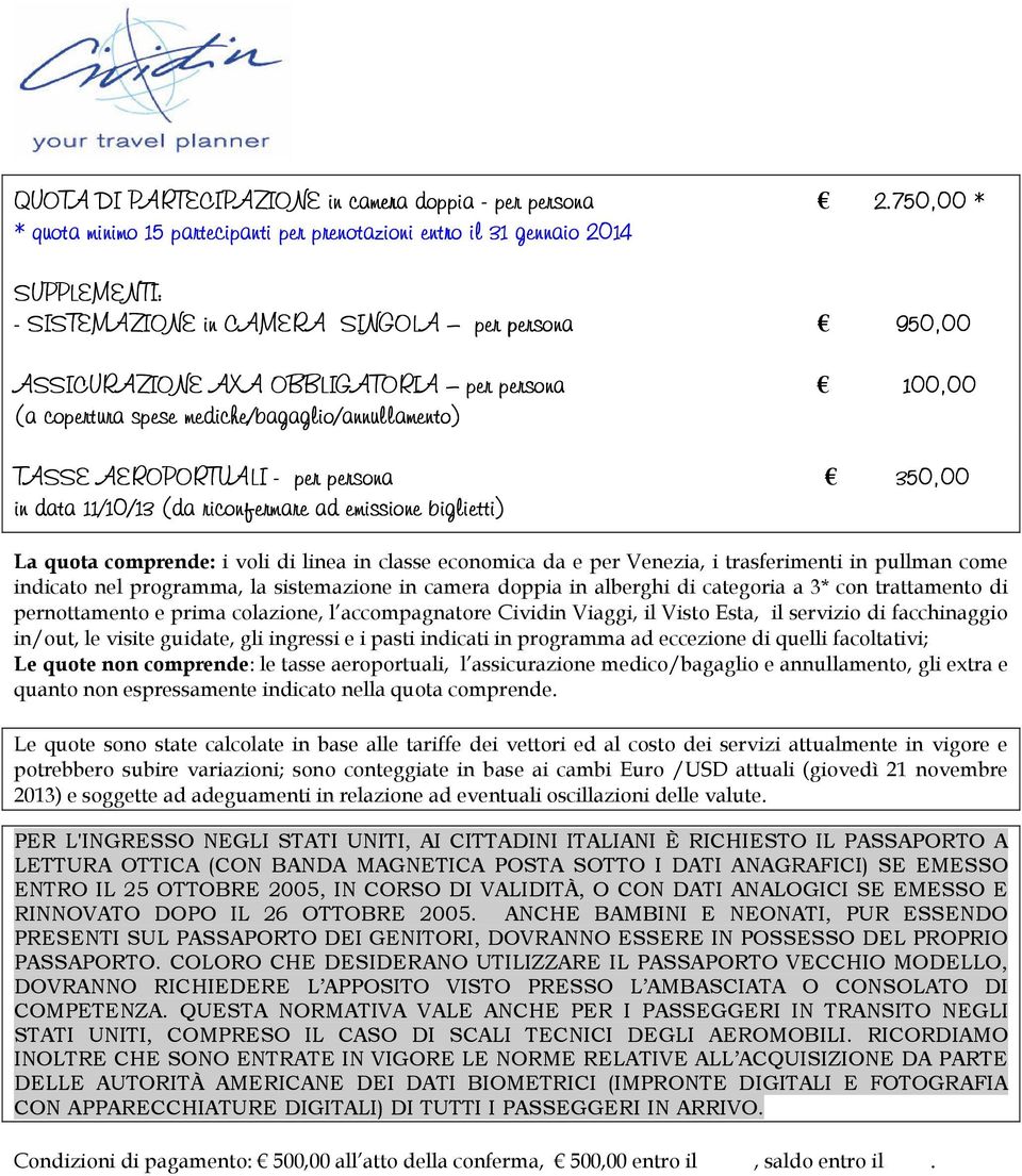 0,00 (a copertura spese mediche/bagaglio/annullamento) TASSE AEROPORTUALI - per persona p 350,00 in data 11/10 10/1 /13 (da riconfermare ad emissione biglietti) La quota comprende: i voli di linea in