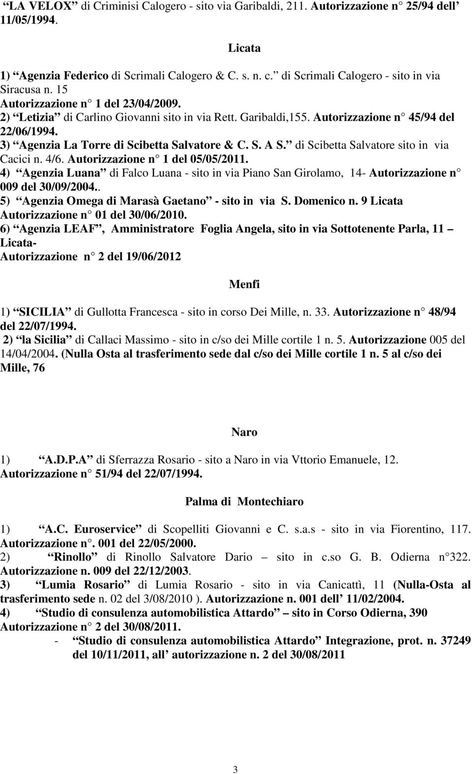 3) Agenzia La Torre di Scibetta Salvatore & C. S. A S. di Scibetta Salvatore sito in via Cacici n. 4/6. Autorizzazione n 1 del 05/05/2011.