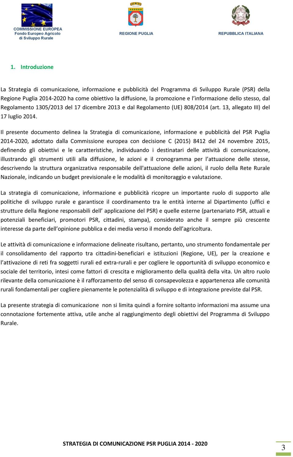 Il presente documento delinea la Strategia di comunicazione, informazione e pubblicità del PSR Puglia 2014-2020, adottato dalla Commissione europea con decisione C (2015) 8412 del 24 novembre 2015,