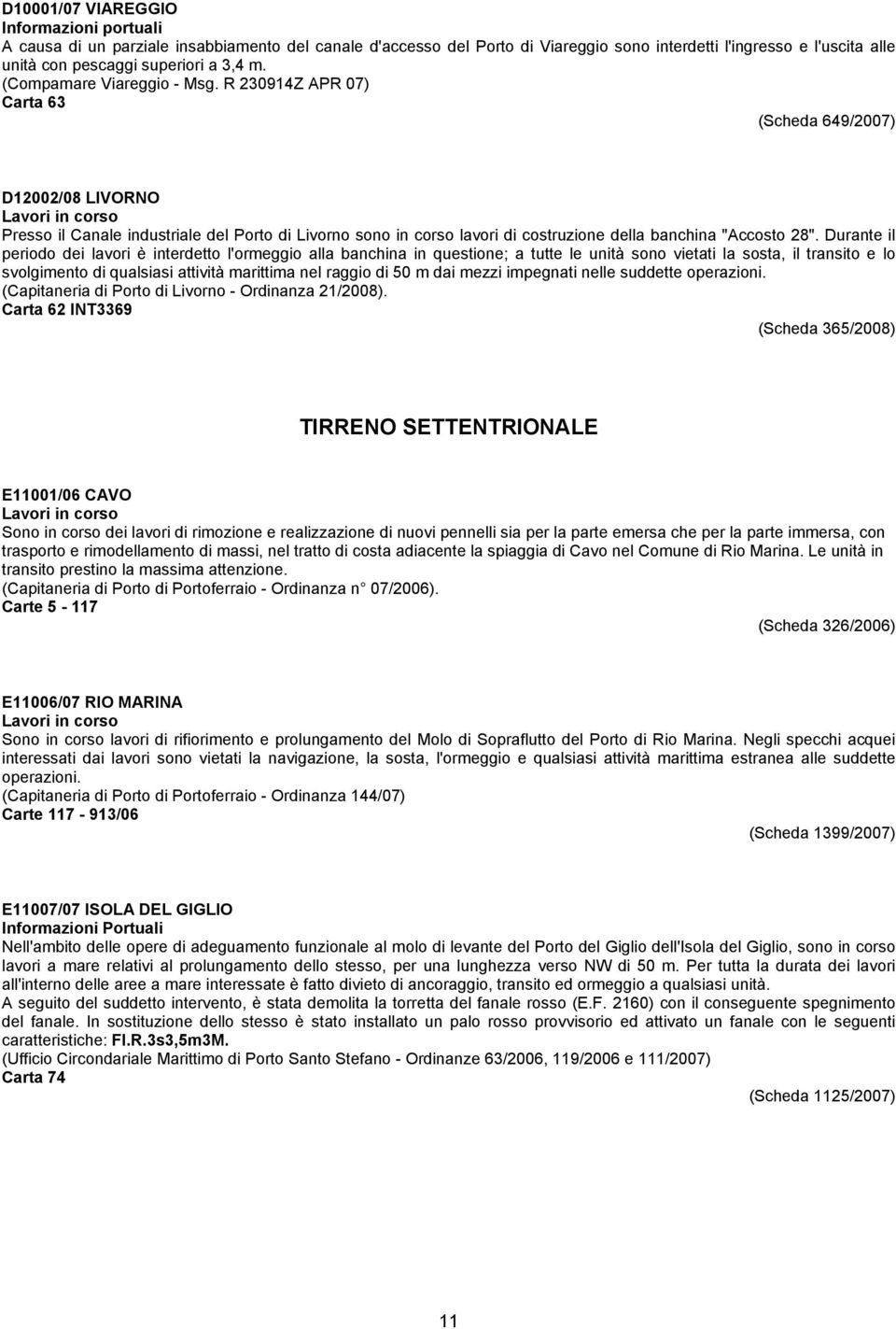 R 230914Z APR 07) Carta 63 (Scheda 649/2007) D12002/08 LIVORNO Presso il Canale industriale del Porto di Livorno sono in corso lavori di costruzione della banchina "Accosto 28".