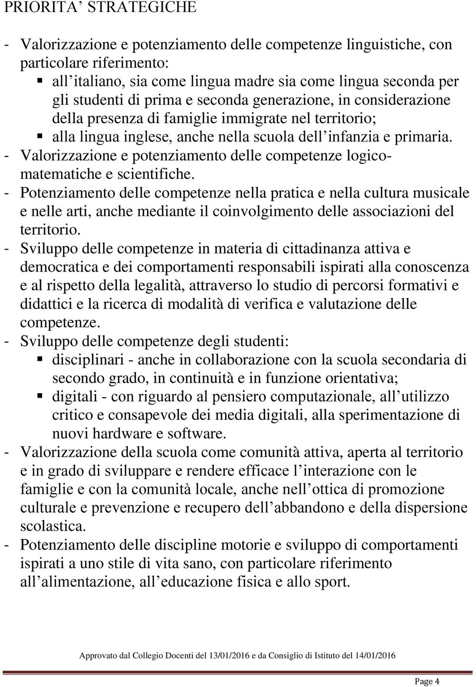 - Valorizzazione e potenziamento delle competenze logicomatematiche e scientifiche.