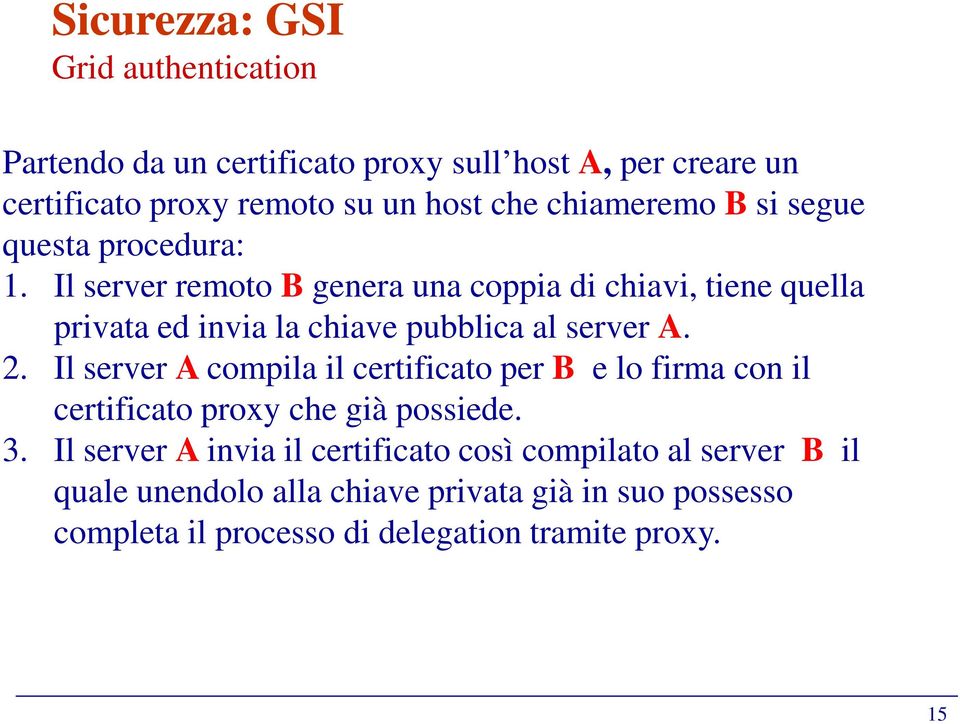 Il server remoto B genera una coppia di chiavi, tiene quella privata ed invia la chiave pubblica al server A. 2.