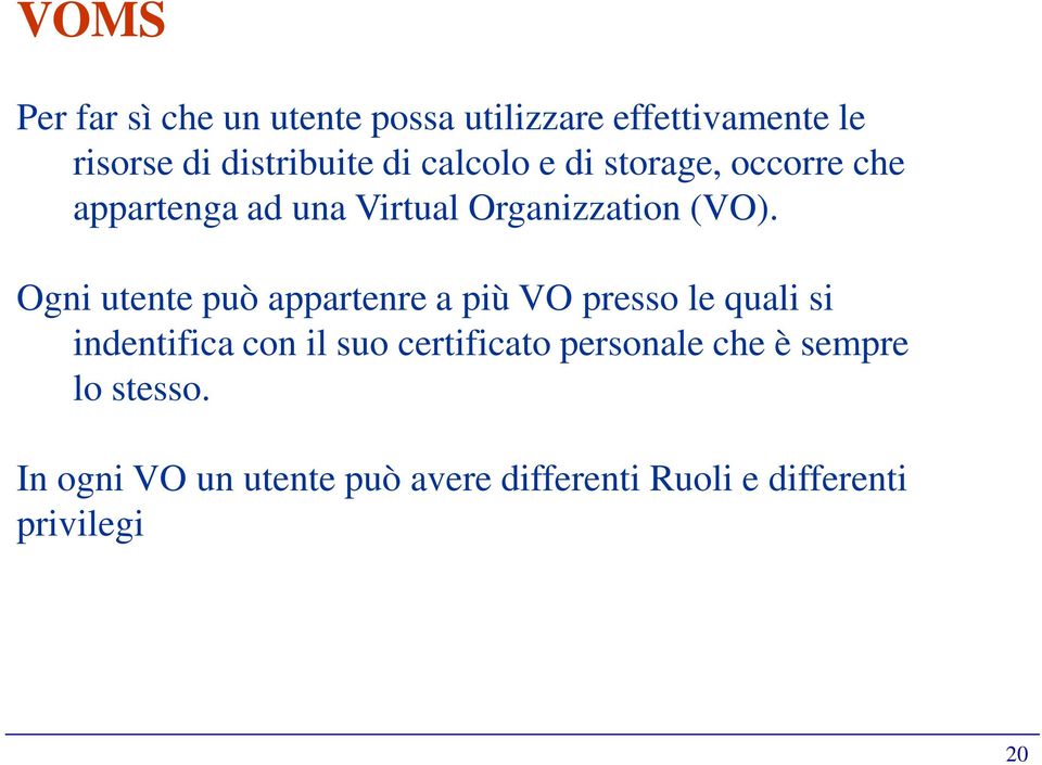 Ogni utente può appartenre a più VO presso le quali si indentifica con il suo certificato