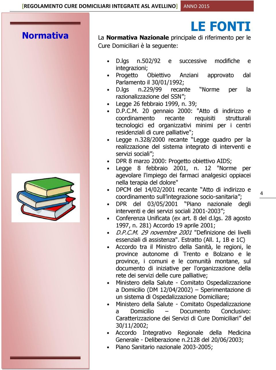 229/99 recante Norme per la razionalizzazione del SSN ; Legge 26 febbraio 1999, n. 39; D.P.C.M.